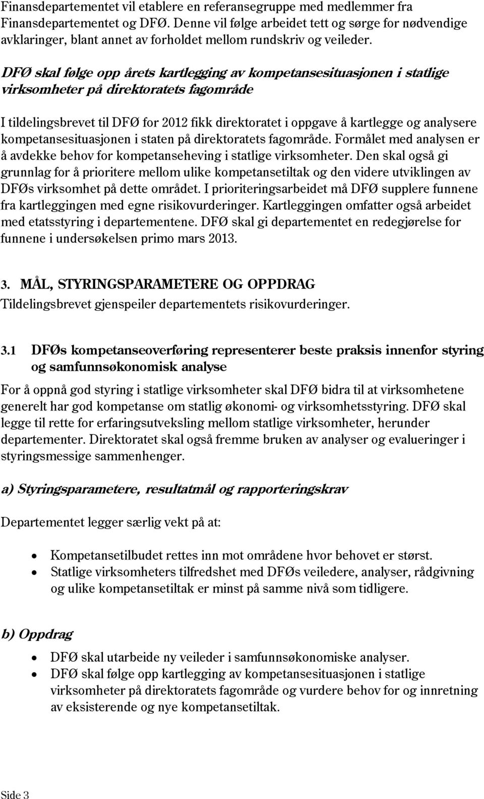 DFØ skal følge opp årets kartlegging av kompetansesituasjonen i statlige virksomheter på direktoratets fagområde I tildelingsbrevet til DFØ for 2012 fikk direktoratet i oppgave å kartlegge og