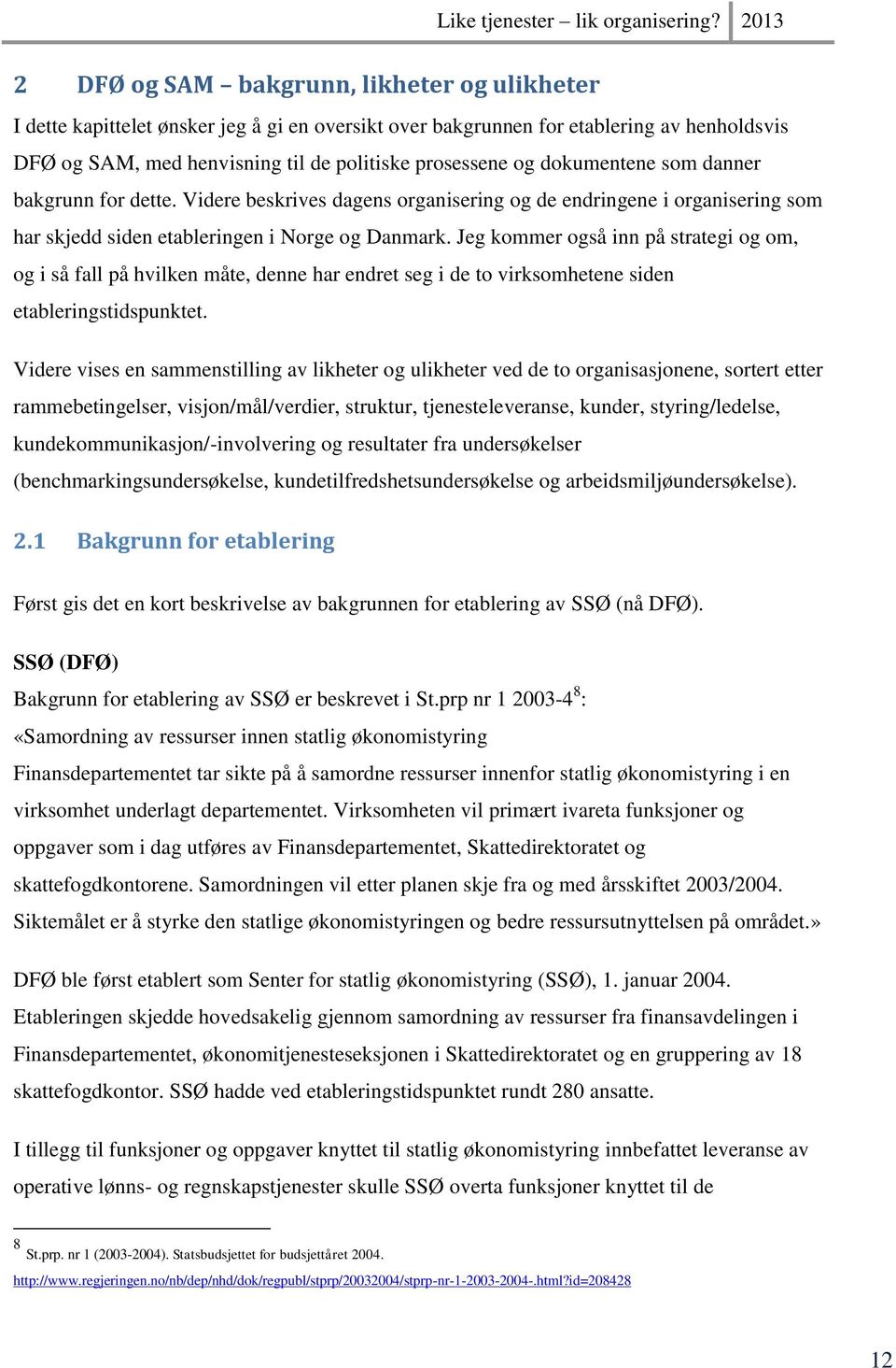 Jeg kommer også inn på strategi og om, og i så fall på hvilken måte, denne har endret seg i de to virksomhetene siden etableringstidspunktet.