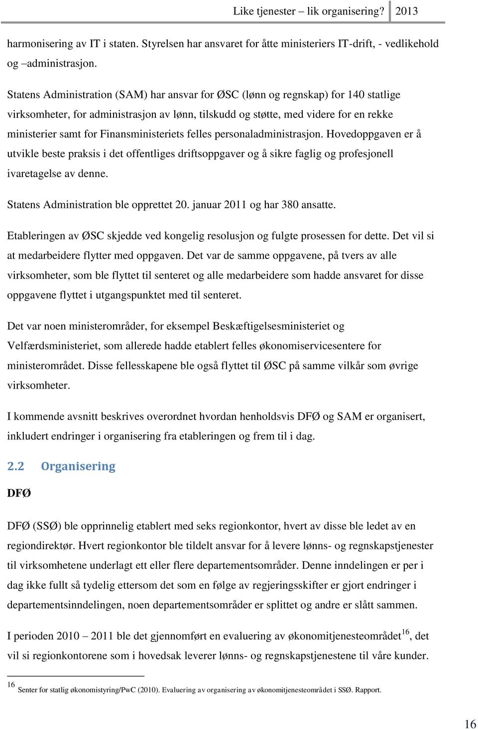 Finansministeriets felles personaladministrasjon. Hovedoppgaven er å utvikle beste praksis i det offentliges driftsoppgaver og å sikre faglig og profesjonell ivaretagelse av denne.