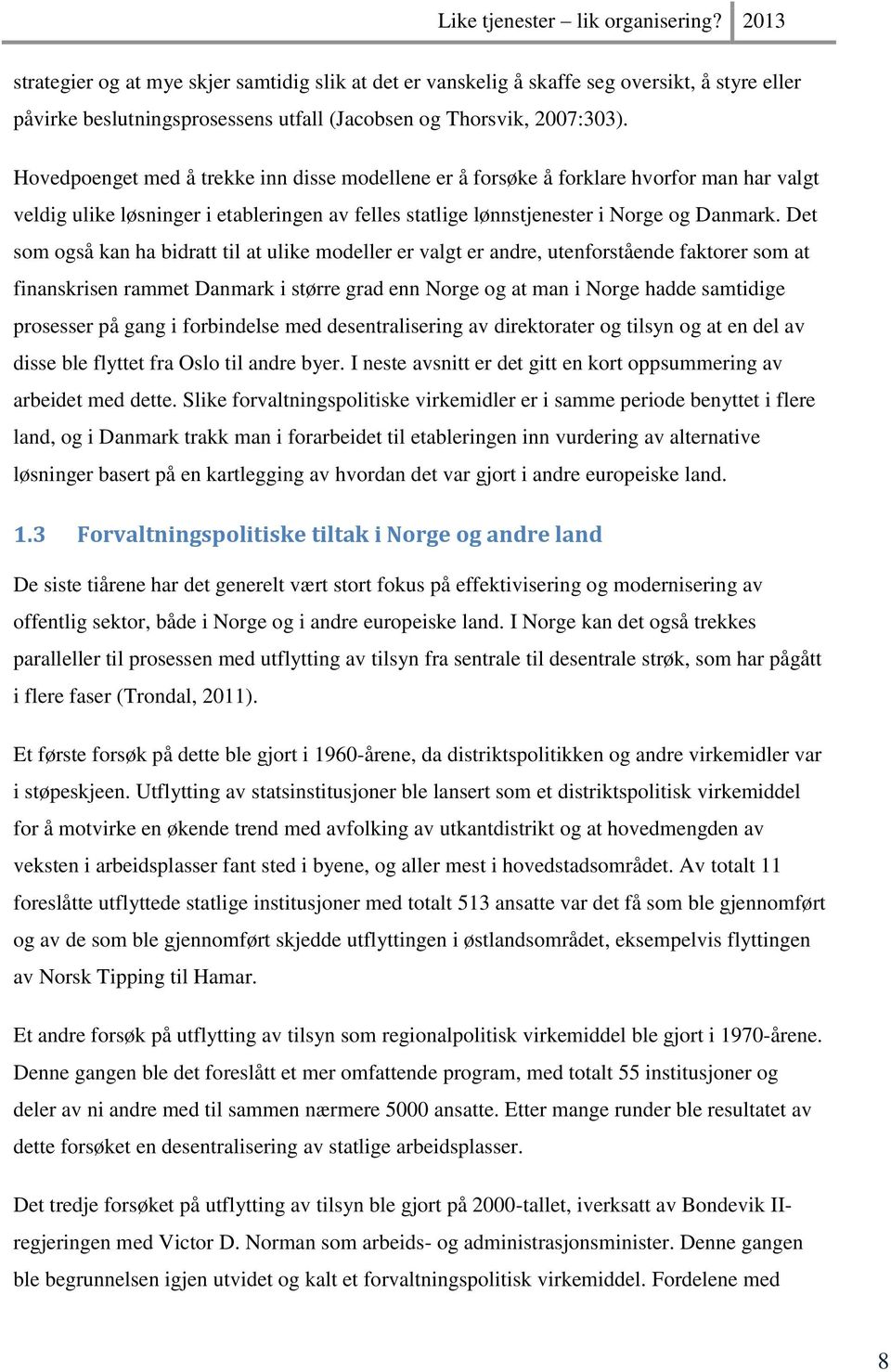 Det som også kan ha bidratt til at ulike modeller er valgt er andre, utenforstående faktorer som at finanskrisen rammet Danmark i større grad enn Norge og at man i Norge hadde samtidige prosesser på