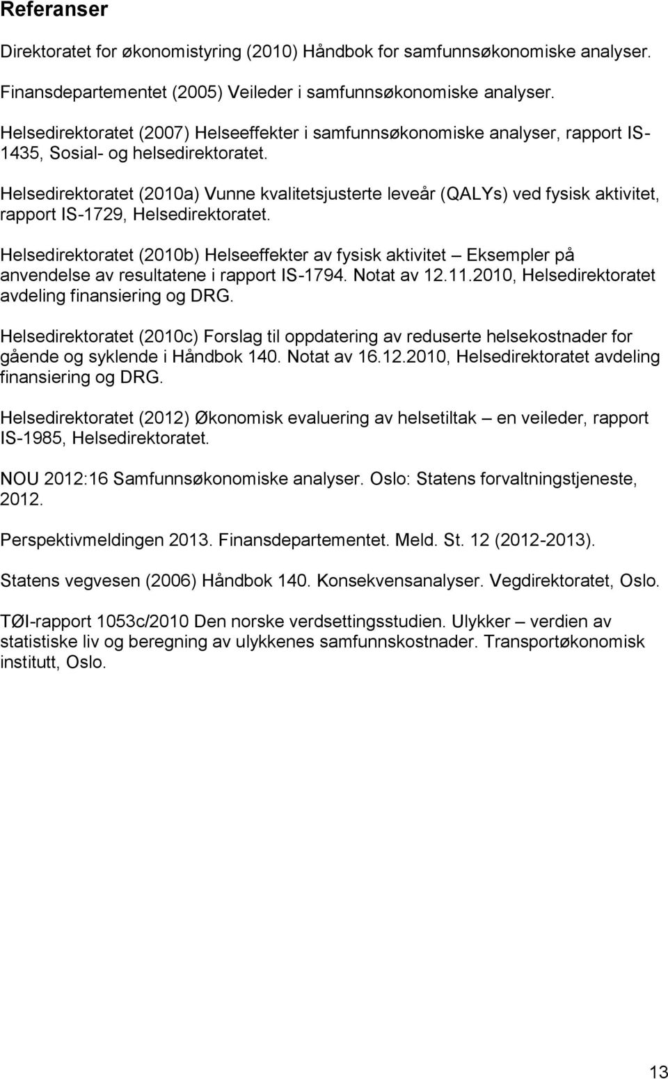 Helsedirektoratet (2010a) Vunne kvalitetsjusterte leveår (QALYs) ved fysisk aktivitet, rapport IS-1729, Helsedirektoratet.