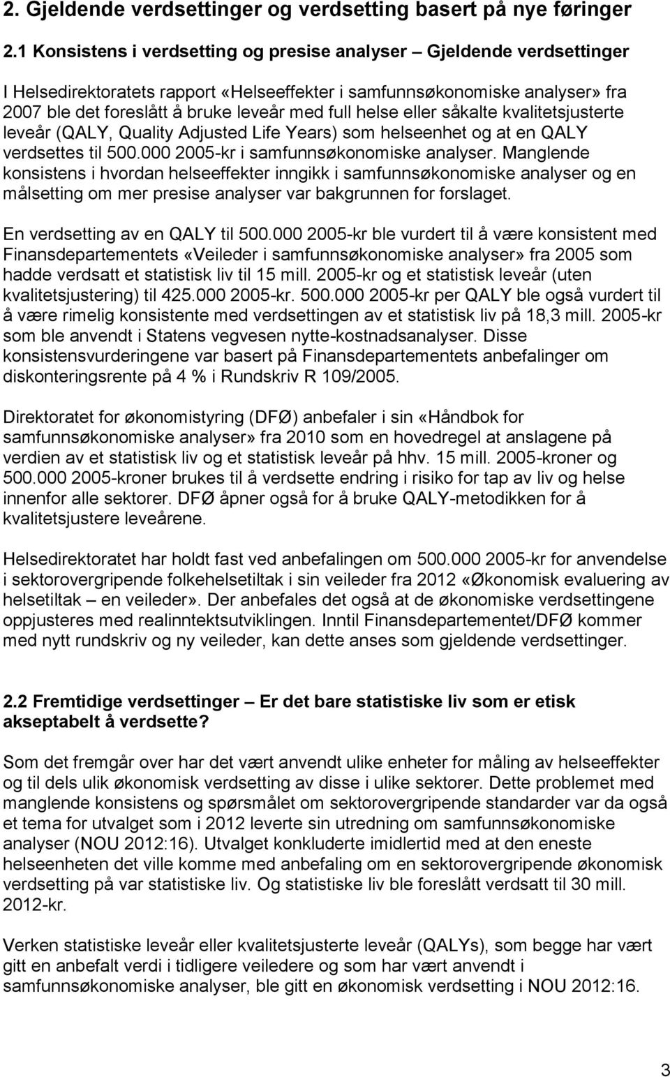 helse eller såkalte kvalitetsjusterte leveår (QALY, Quality Adjusted Life Years) som helseenhet og at en QALY verdsettes til 500.000 2005-kr i samfunnsøkonomiske analyser.