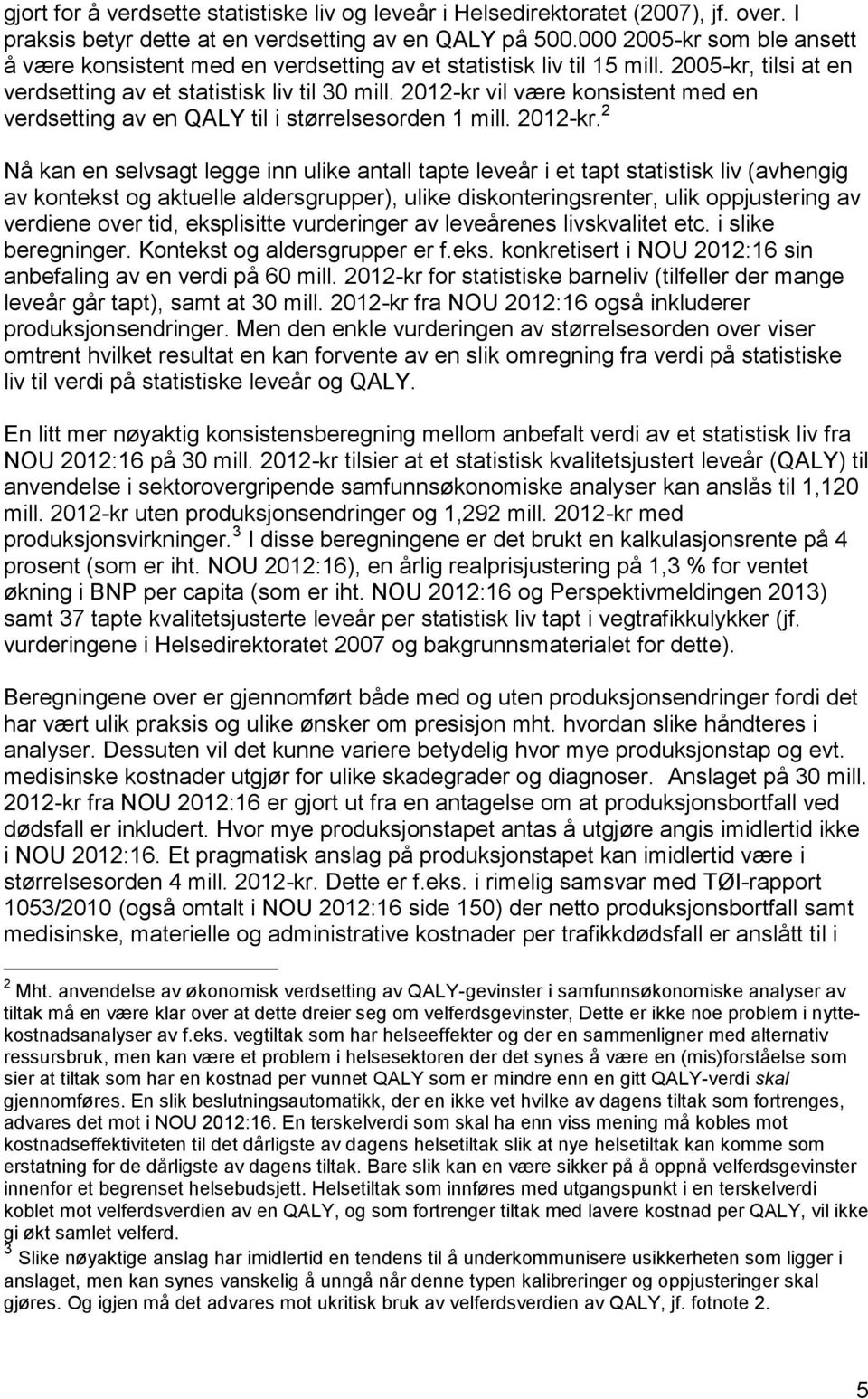 2012-kr vil være konsistent med en verdsetting av en QALY til i størrelsesorden 1 mill. 2012-kr.