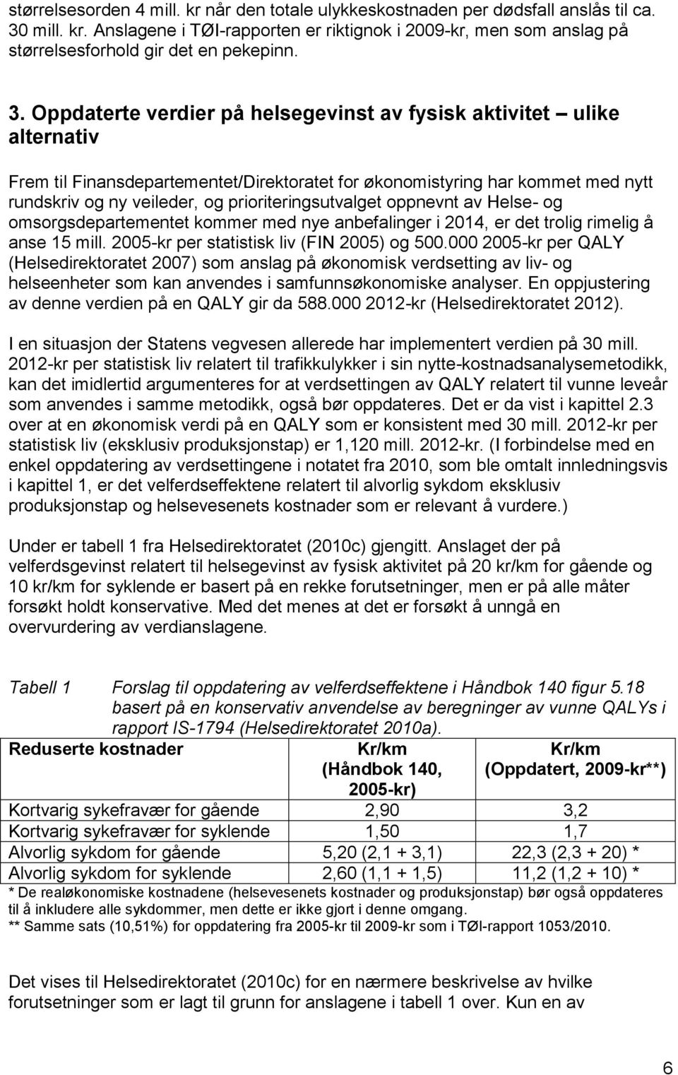 prioriteringsutvalget oppnevnt av Helse- og omsorgsdepartementet kommer med nye anbefalinger i 2014, er det trolig rimelig å anse 15 mill. 2005-kr per statistisk liv (FIN 2005) og 500.