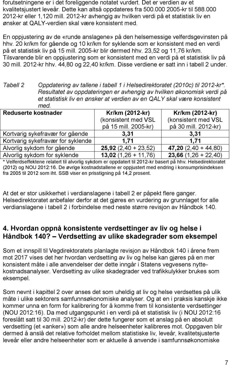 20 kr/km for gående og 10 kr/km for syklende som er konsistent med en verdi på et statistisk liv på 15 mill. 2005-kr blir dermed hhv. 23,52 og 11,76 kr/km.