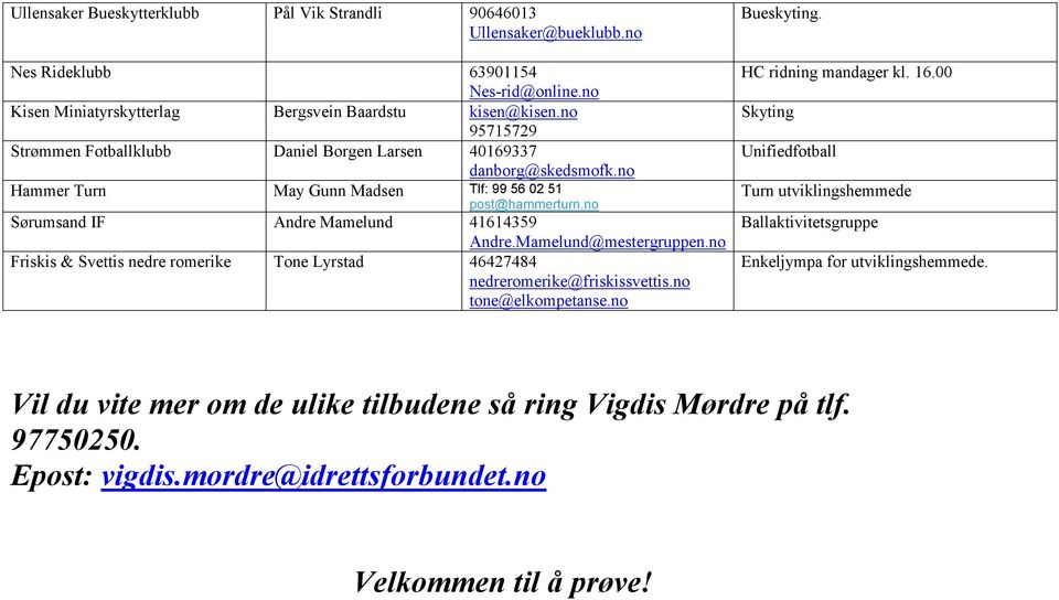 Mamelund@mestergruppen.no Friskis & Svettis nedre romerike Tone Lyrstad 46427484 nedreromerike@friskissvettis.no tone@elkompetanse.no Bueskyting. HC ridning mandager kl. 16.