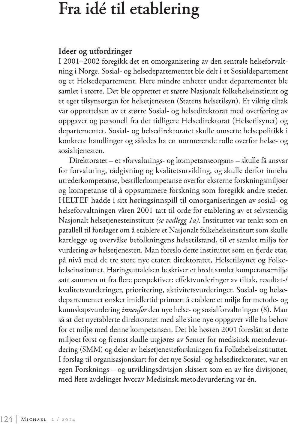 Det ble opprettet et større Nasjonalt folkehelseinstitutt og et eget tilsynsorgan for helsetjenesten (Statens helsetilsyn).