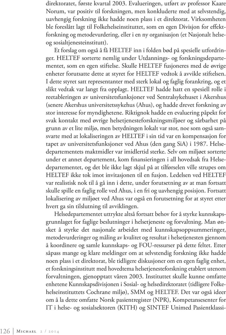 Virksomheten ble foreslått lagt til Folkehelseinstituttet, som en egen Divisjon for effektforskning og metodevurdering, eller i en ny organisasjon (et Nasjonalt helseog sosialtjenesteinstitutt).