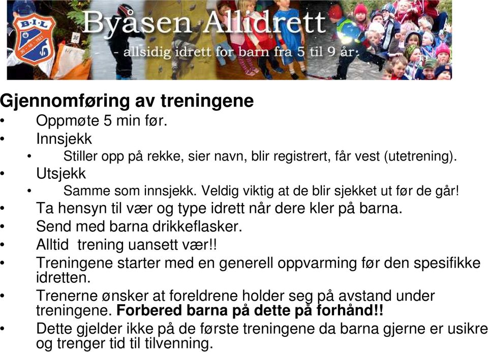 Send med barna drikkeflasker. Alltid trening uansett vær!! Treningene starter med en generell oppvarming før den spesifikke idretten.