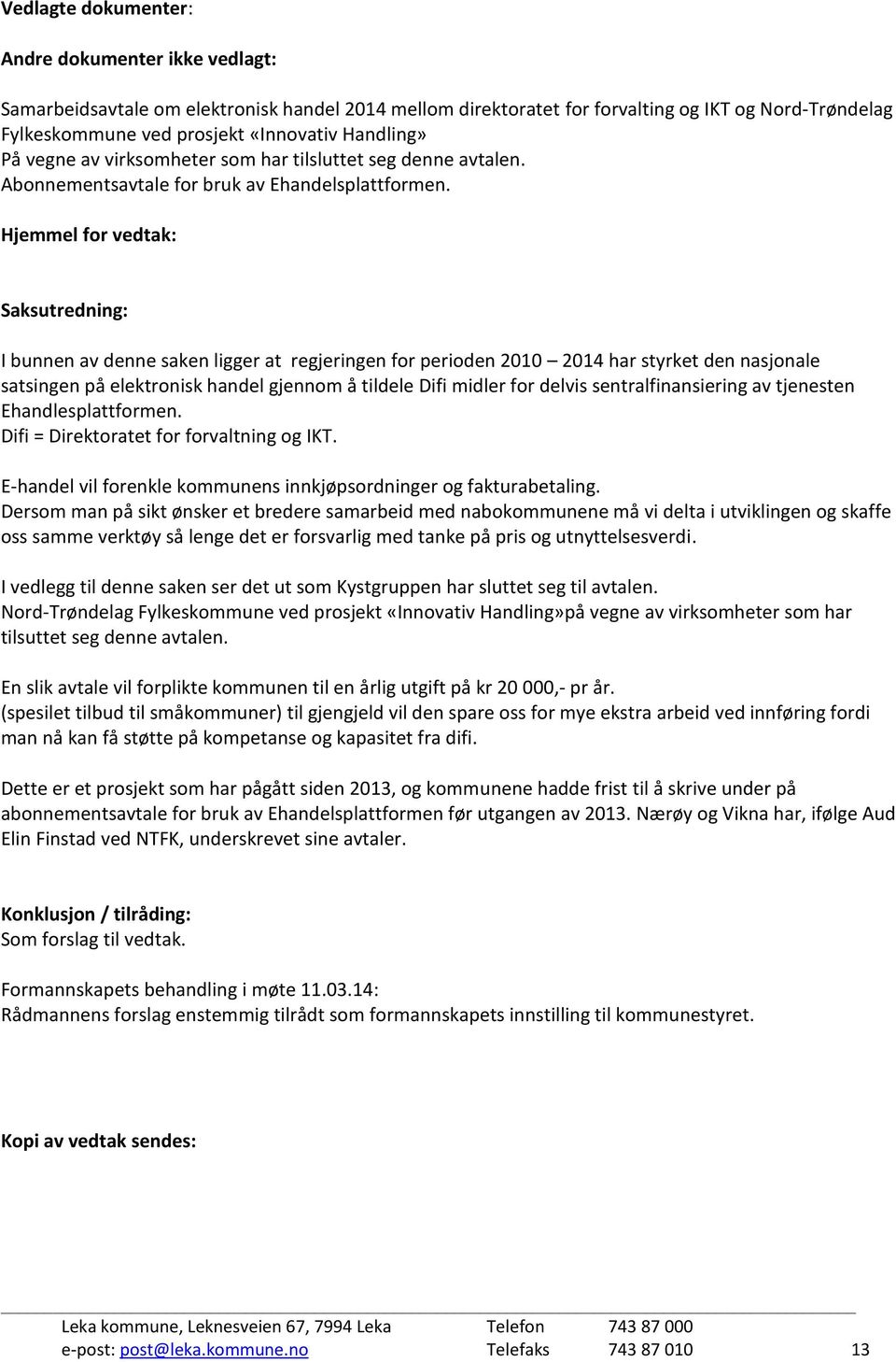 Hjemmel for vedtak: Saksutredning: I bunnen av denne saken ligger at regjeringen for perioden 2010 2014 har styrket den nasjonale satsingen på elektronisk handel gjennom å tildele Difi midler for