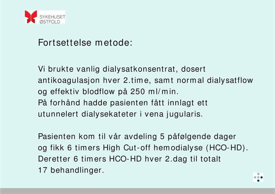 På forhånd hadde pasienten fått innlagt ett utunnelert dialysekateter i vena jugularis.