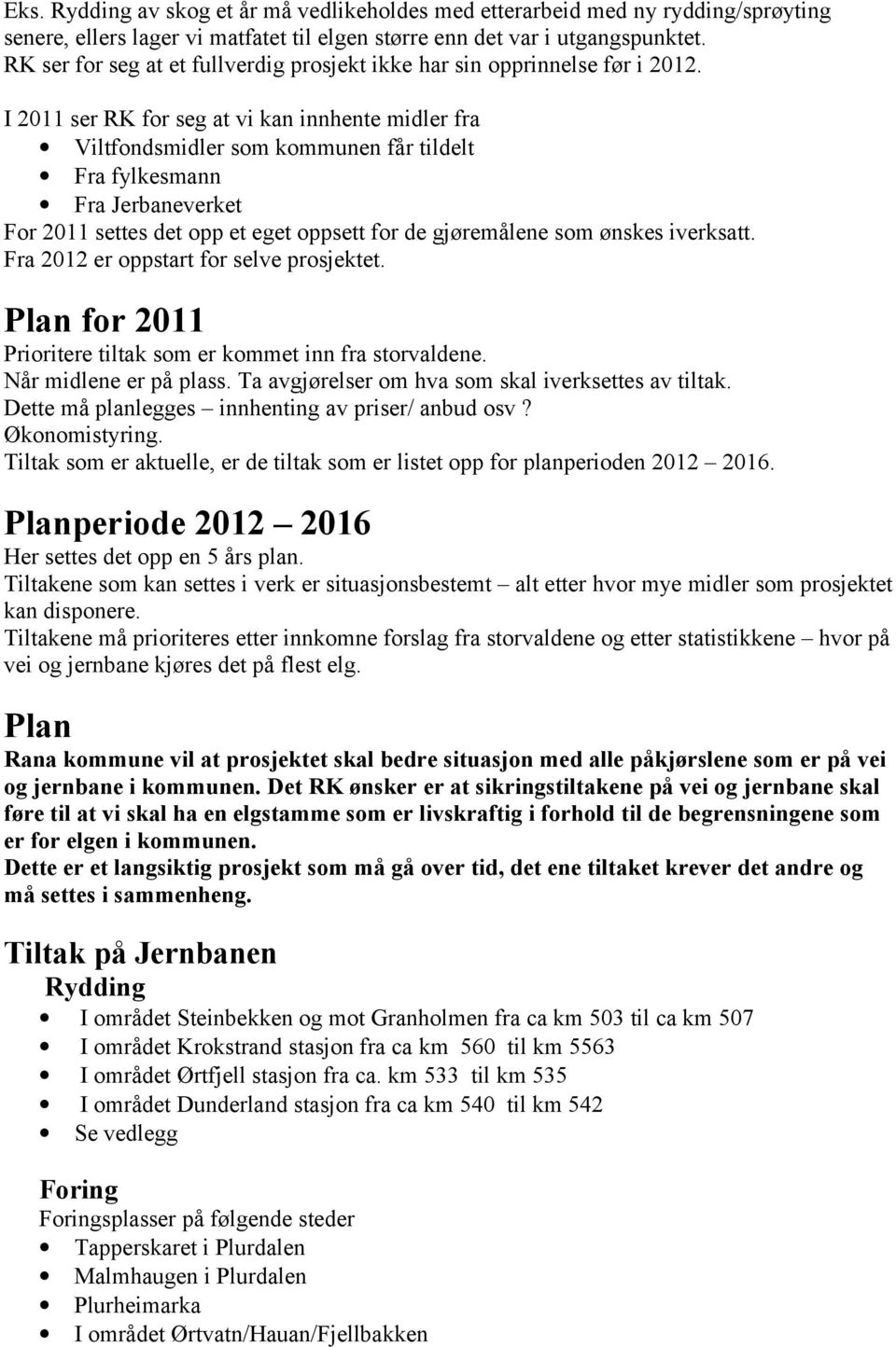 I 2011 ser RK for seg at vi kan innhente midler fra Viltfondsmidler som kommunen får tildelt Fra fylkesmann Fra Jerbaneverket For 2011 settes det opp et eget oppsett for de gjøremålene som ønskes