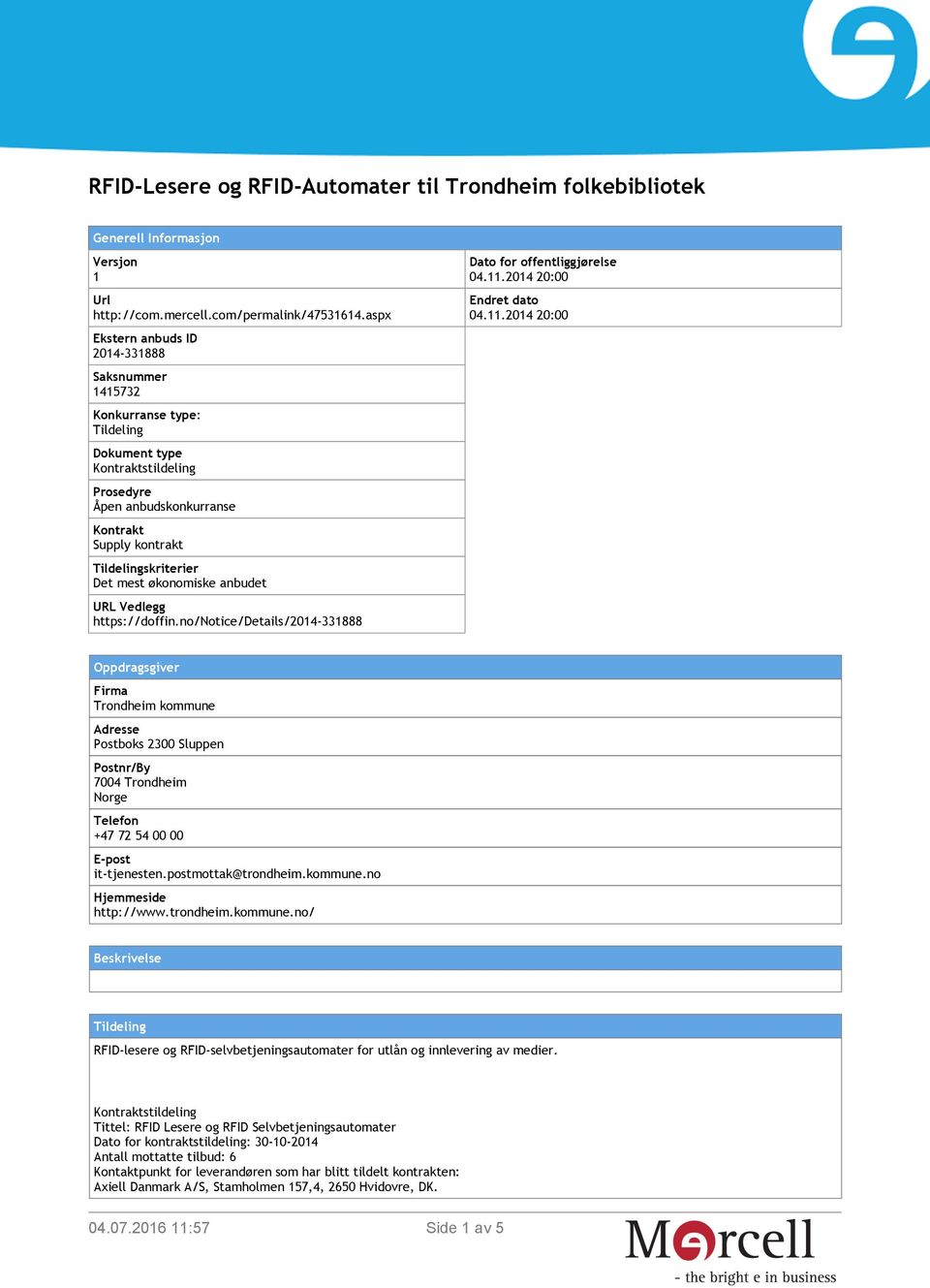 anbudet URL Vedlegg https://doffin.no/notice/details/2014-331888 Dato for offentliggjørelse 04.11.