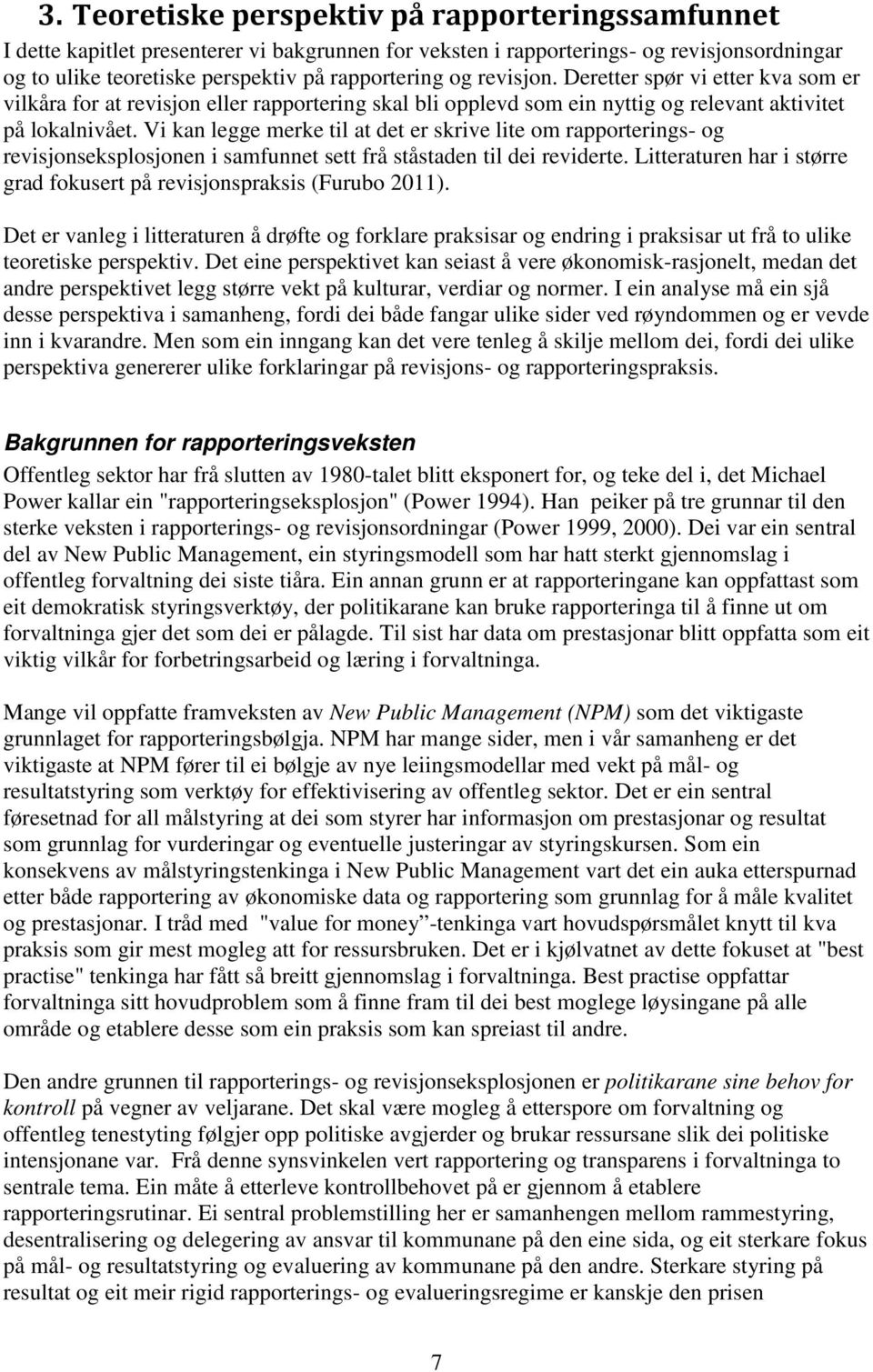 Vi kan legge merke til at det er skrive lite om rapporterings- og revisjonseksplosjonen i samfunnet sett frå ståstaden til dei reviderte.