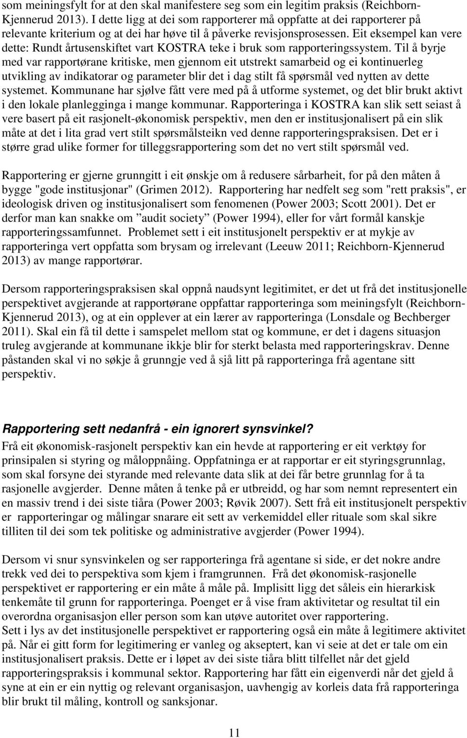 Eit eksempel kan vere dette: Rundt årtusenskiftet vart KOSTRA teke i bruk som rapporteringssystem.