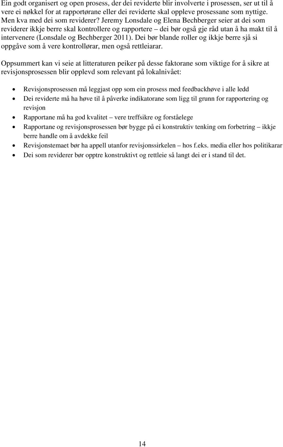 Jeremy Lonsdale og Elena Bechberger seier at dei som reviderer ikkje berre skal kontrollere og rapportere dei bør også gje råd utan å ha makt til å intervenere (Lonsdale og Bechberger 2011).