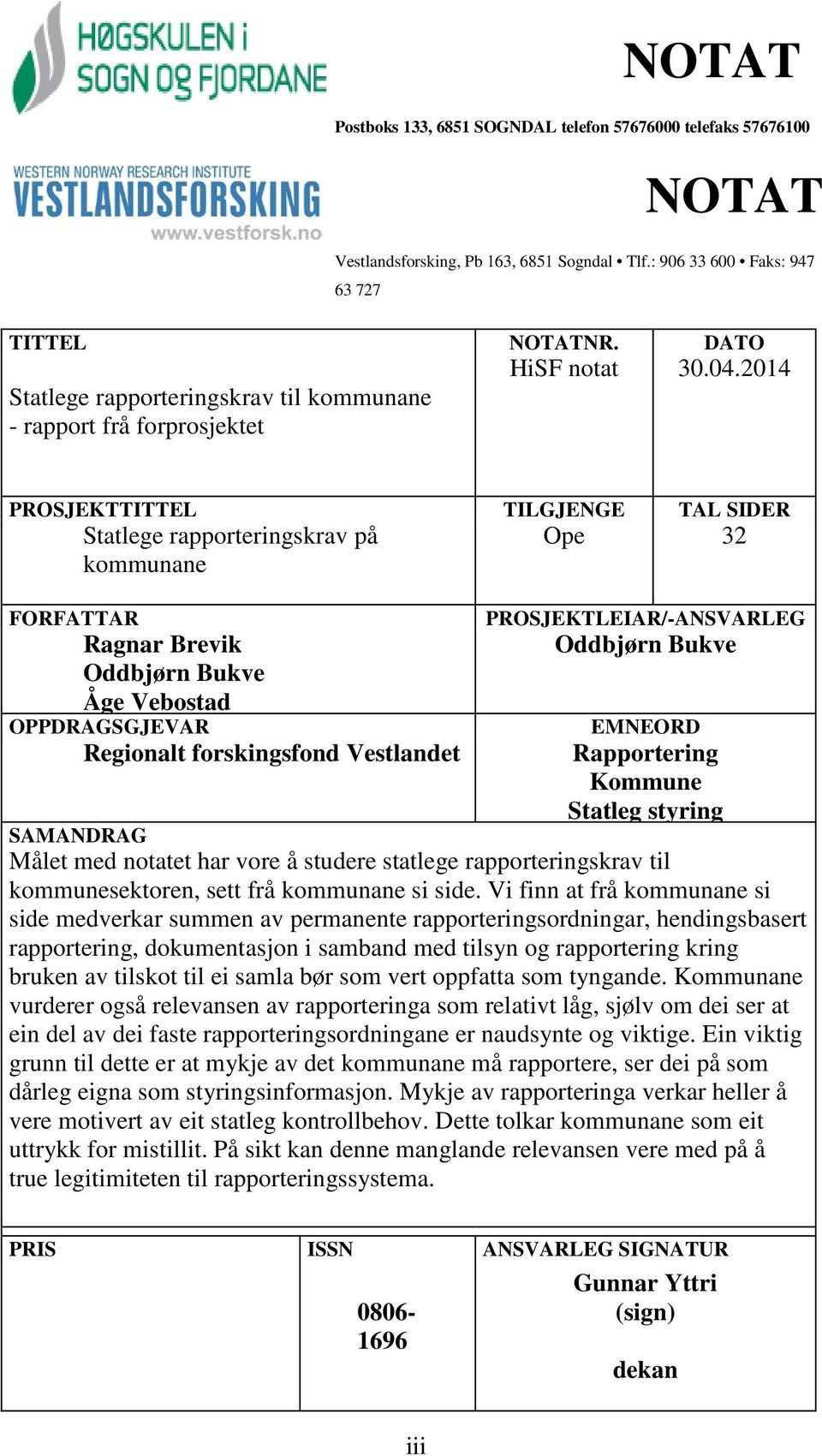 2014 PROSJEKTTITTEL TILGJENGE TAL SIDER FORFATTAR Statlege rapporteringskrav på kommunane Ragnar Brevik Oddbjørn Bukve Åge Vebostad OPPDRAGSGJEVAR Ope 32 PROSJEKTLEIAR/-ANSVARLEG Oddbjørn Bukve