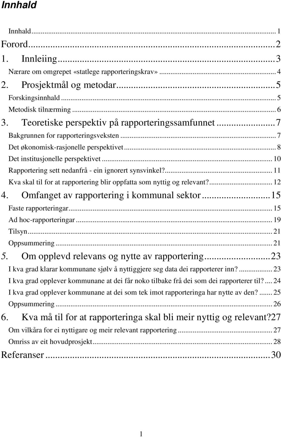 .. 10 Rapportering sett nedanfrå - ein ignorert synsvinkel?... 11 Kva skal til for at rapportering blir oppfatta som nyttig og relevant?... 12 4. Omfanget av rapportering i kommunal sektor.