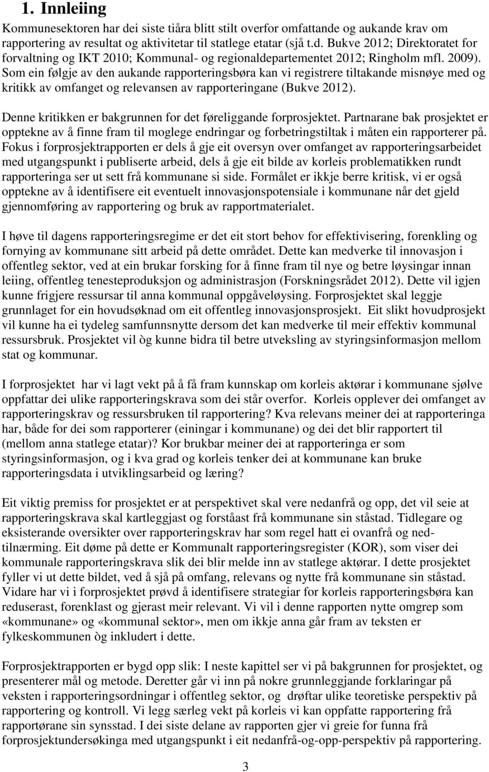 Denne kritikken er bakgrunnen for det føreliggande forprosjektet. Partnarane bak prosjektet er opptekne av å finne fram til moglege endringar og forbetringstiltak i måten ein rapporterer på.