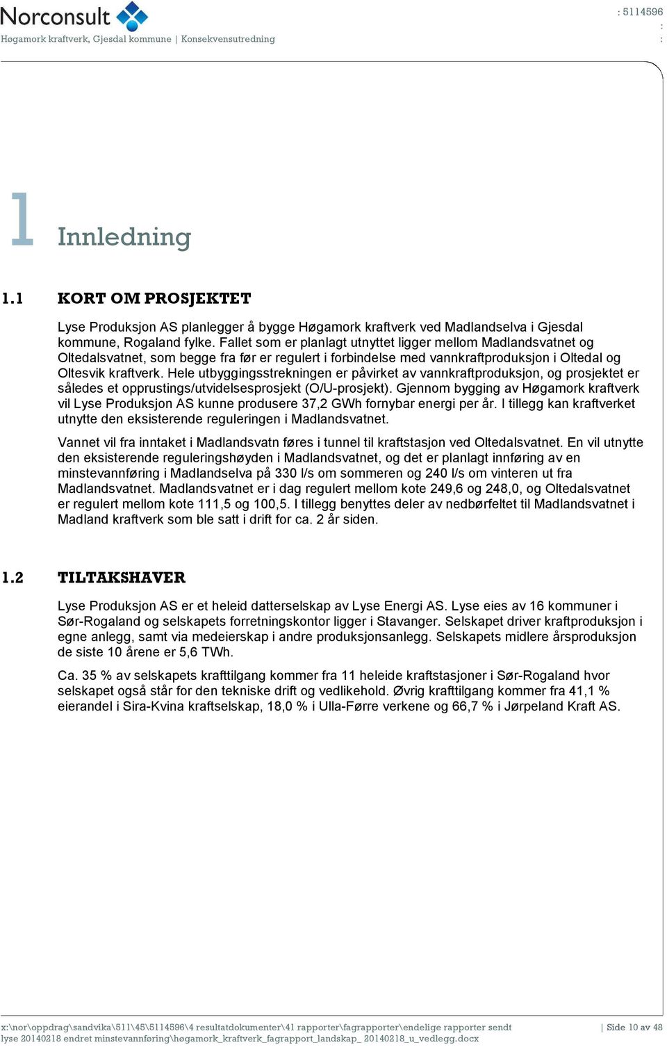 Fallet som er planlagt utnyttet ligger mellom Madlandsvatnet og Oltedalsvatnet, som begge fra før er regulert i forbindelse med vannkraftproduksjon i Oltedal og Oltesvik kraftverk.