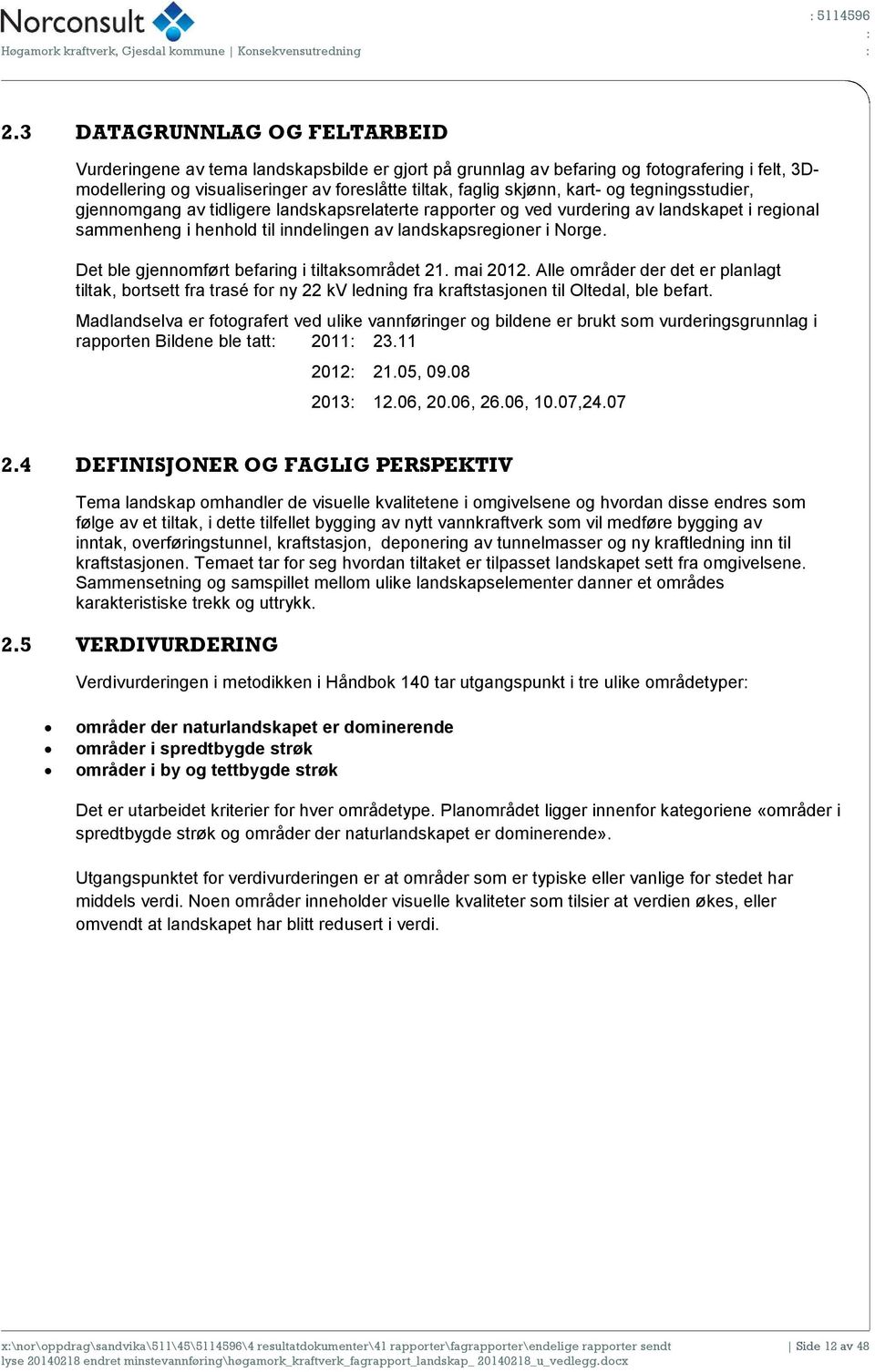 og tegningsstudier, gjennomgang av tidligere landskapsrelaterte rapporter og ved vurdering av landskapet i regional sammenheng i henhold til inndelingen av landskapsregioner i Norge.