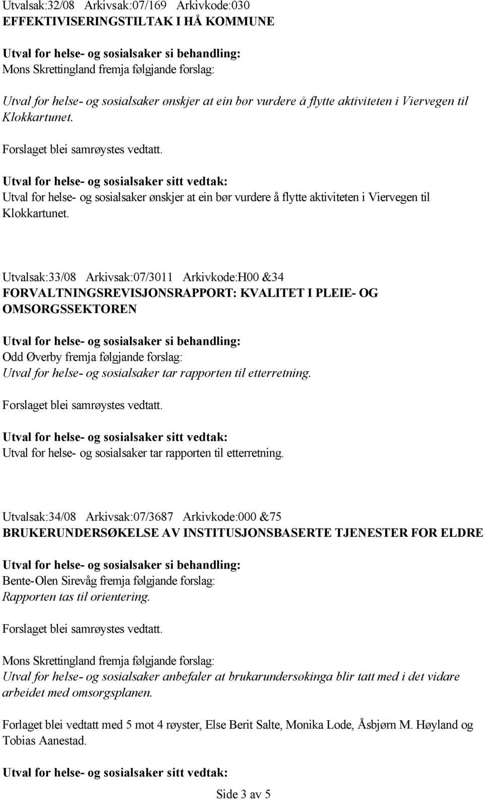 Utvalsak:33/08 Arkivsak:07/3011 Arkivkode:H00 &34 FORVALTNINGSREVISJONSRAPPORT: KVALITET I PLEIE- OG OMSORGSSEKTOREN Odd Øverby fremja følgjande forslag: Utval for helse- og sosialsaker tar rapporten