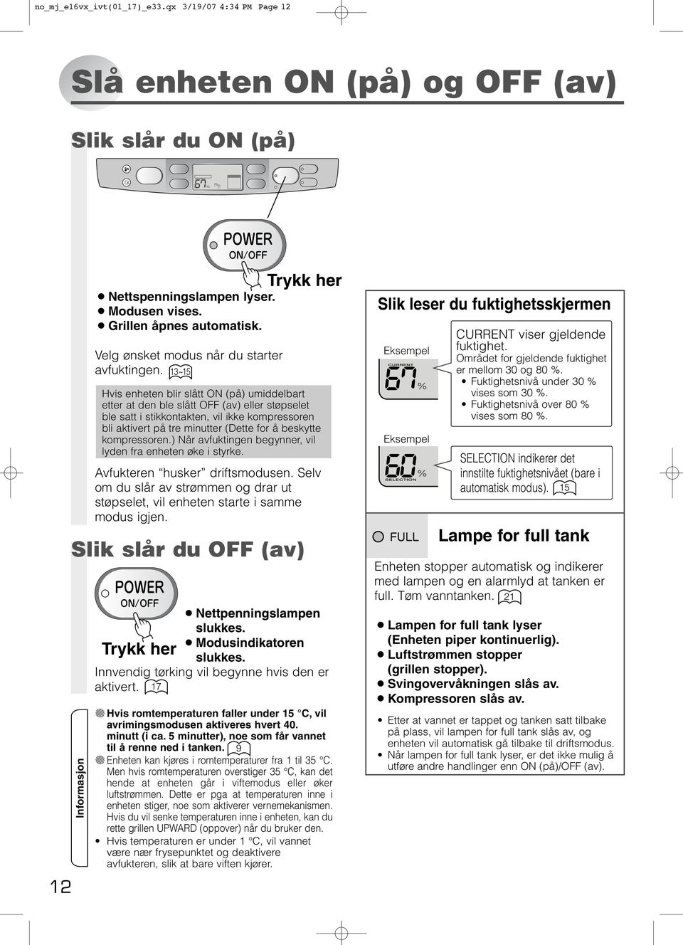 13~15 Hvis enheten blir slått ON (på) umiddelbart etter at den ble slått OFF (av) eller støpselet ble satt i stikkontakten, vil ikke kompressoren bli aktivert på tre minutter (Dette for å beskytte