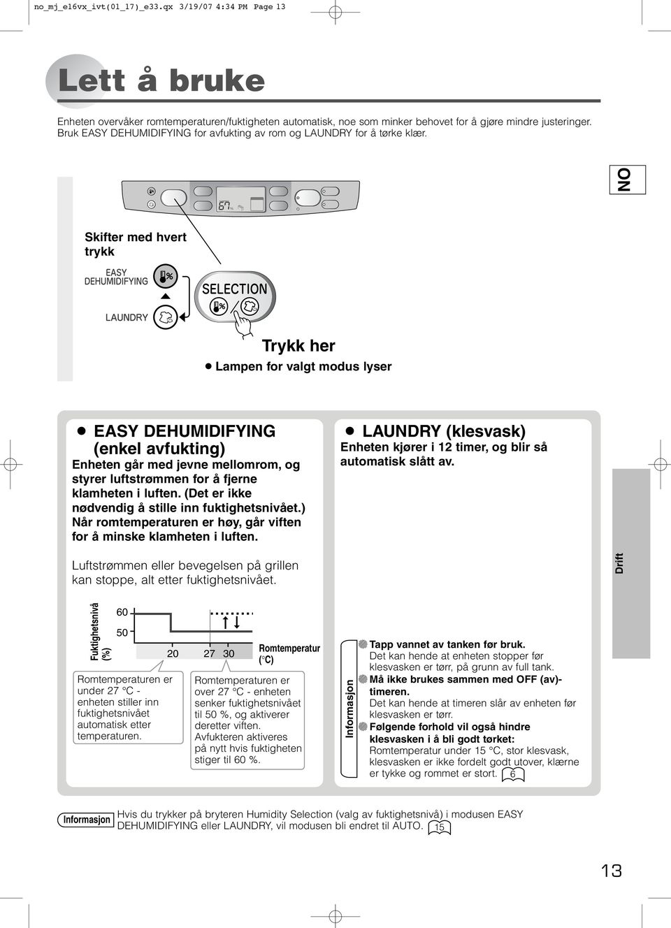 NO Skifter med hvert trykk Lampen for valgt modus lyser EASY DEHUMIDIFYING (enkel avfukting) Enheten går med jevne mellomrom, og styrer luftstrømmen for å fjerne klamheten i luften.