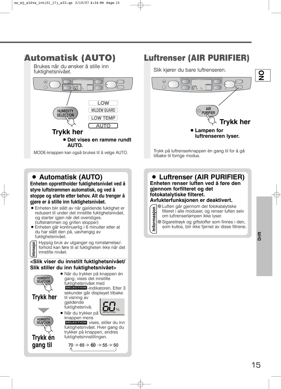 Automatisk (AUTO) Enheten opprettholder fuktighetsnivået ved å styre luftstrømmen automatisk, og ved å stoppe og starte etter behov. Alt du trenger å gjøre er å stille inn fuktighetsnivået.