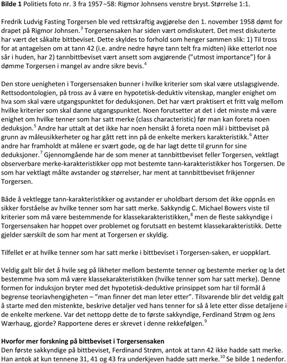 Dette skyldes to forhold som henger sammen slik: 1) Til tross for at antagelsen om at tann 42 (i.e. andre nedre høyre tann telt fra midten) ikke etterlot noe sår i huden, har 2) tannbittbeviset vært ansett som avgjørende ( utmost importance ) for å dømme Torgersen i mangel av andre sikre bevis.