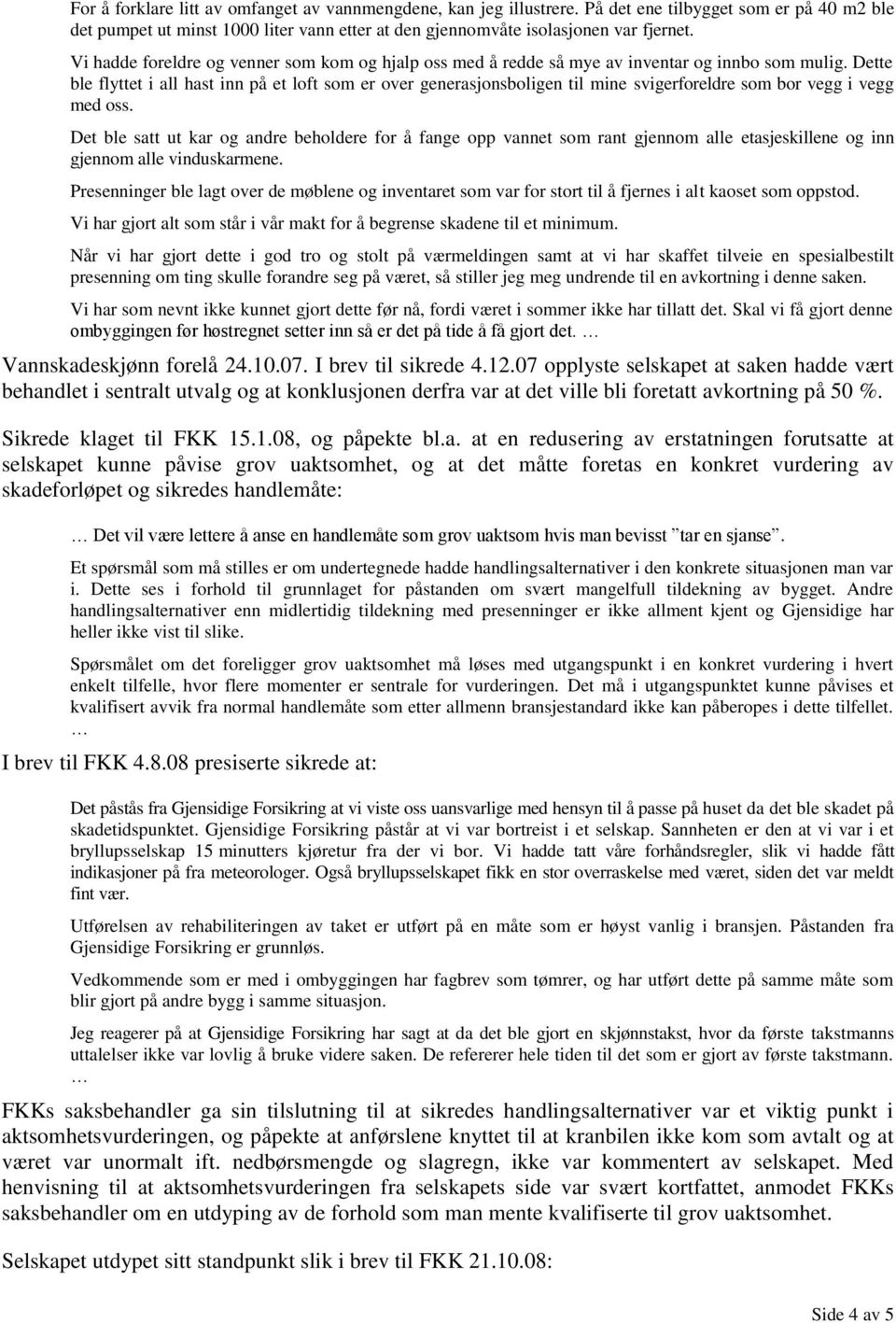 Dette ble flyttet i all hast inn på et loft som er over generasjonsboligen til mine svigerforeldre som bor vegg i vegg med oss.