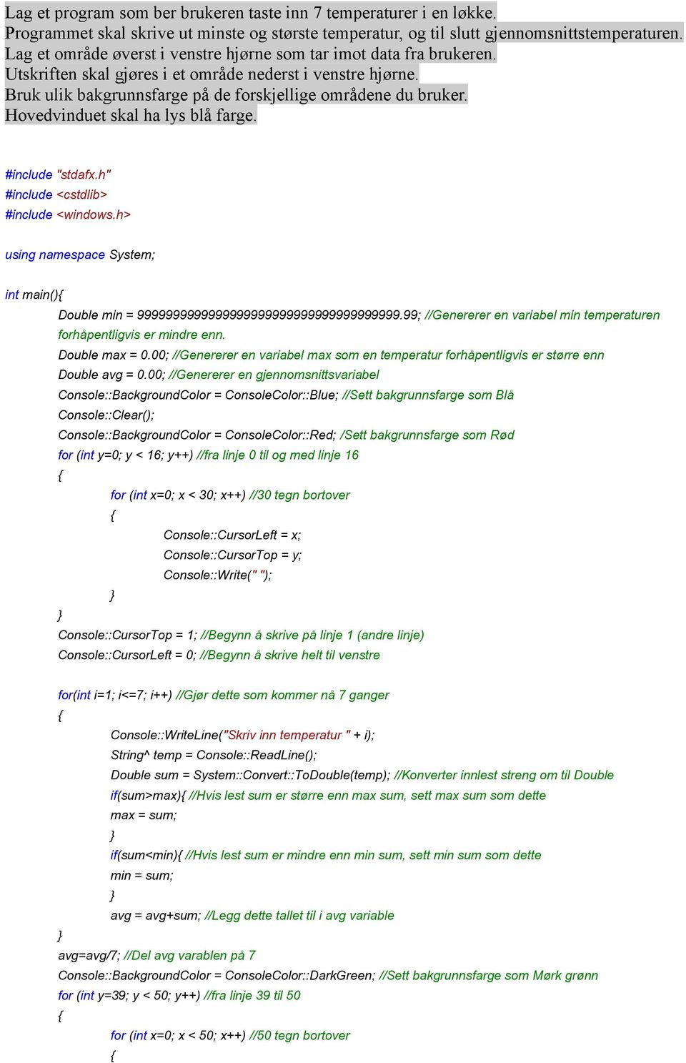 Hovedvinduet skal ha lys blå farge. #include <cstdlib> #include <windows.h> using namespace System; int main() Double min = 9999999999999999999999999999999999999.