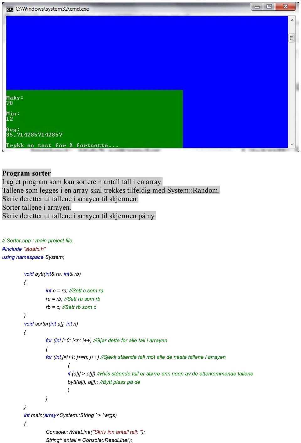 using namespace System; void bytt(int& ra, int& rb) int c = ra; //Sett c som ra ra = rb; //Sett ra som rb rb = c; //Sett rb som c void sorter(int a[], int n) for (int i=0; i<n; i++) //Gjør dette for