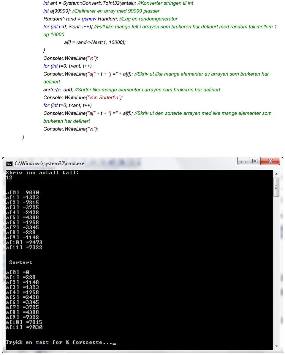 Console::WriteLine("a[" + t + "] =" + a[t]); //Skriv ut like mange elementer av arrayen som brukeren har definert sorter(a, ant); //Sorter like mange elementer i arrayen som brukeren har definert