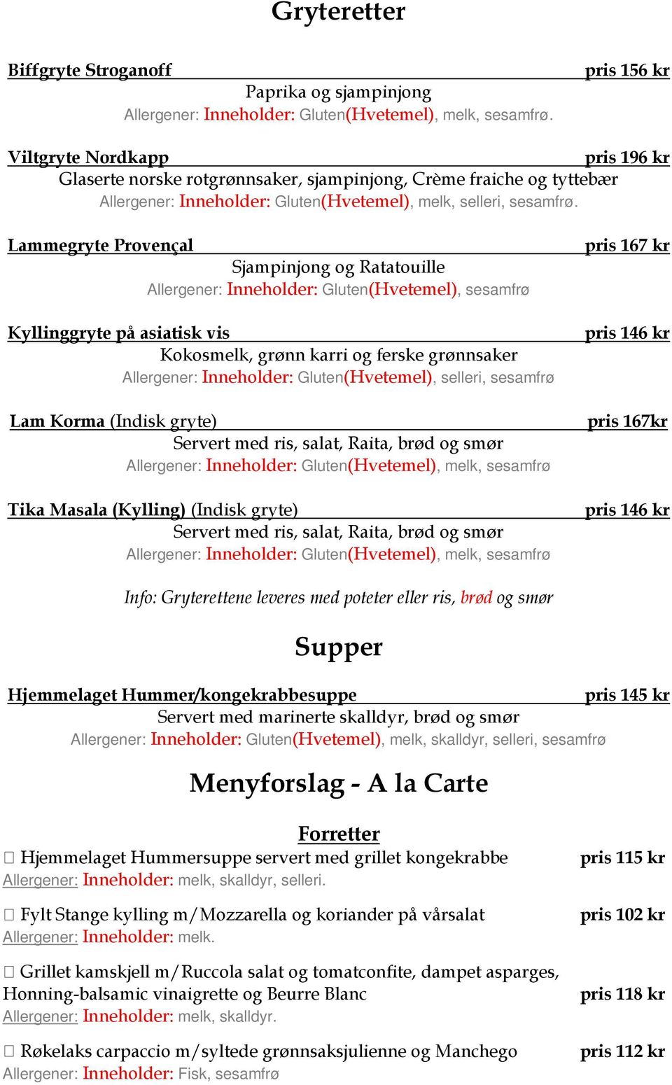 Lammegryte Provençal Sjampinjong og Ratatouille Allergener: Gluten(Hvetemel), sesamfrø Kyllinggryte på asiatisk vis Kokosmelk, grønn karri og ferske grønnsaker Allergener: Gluten(Hvetemel), selleri,