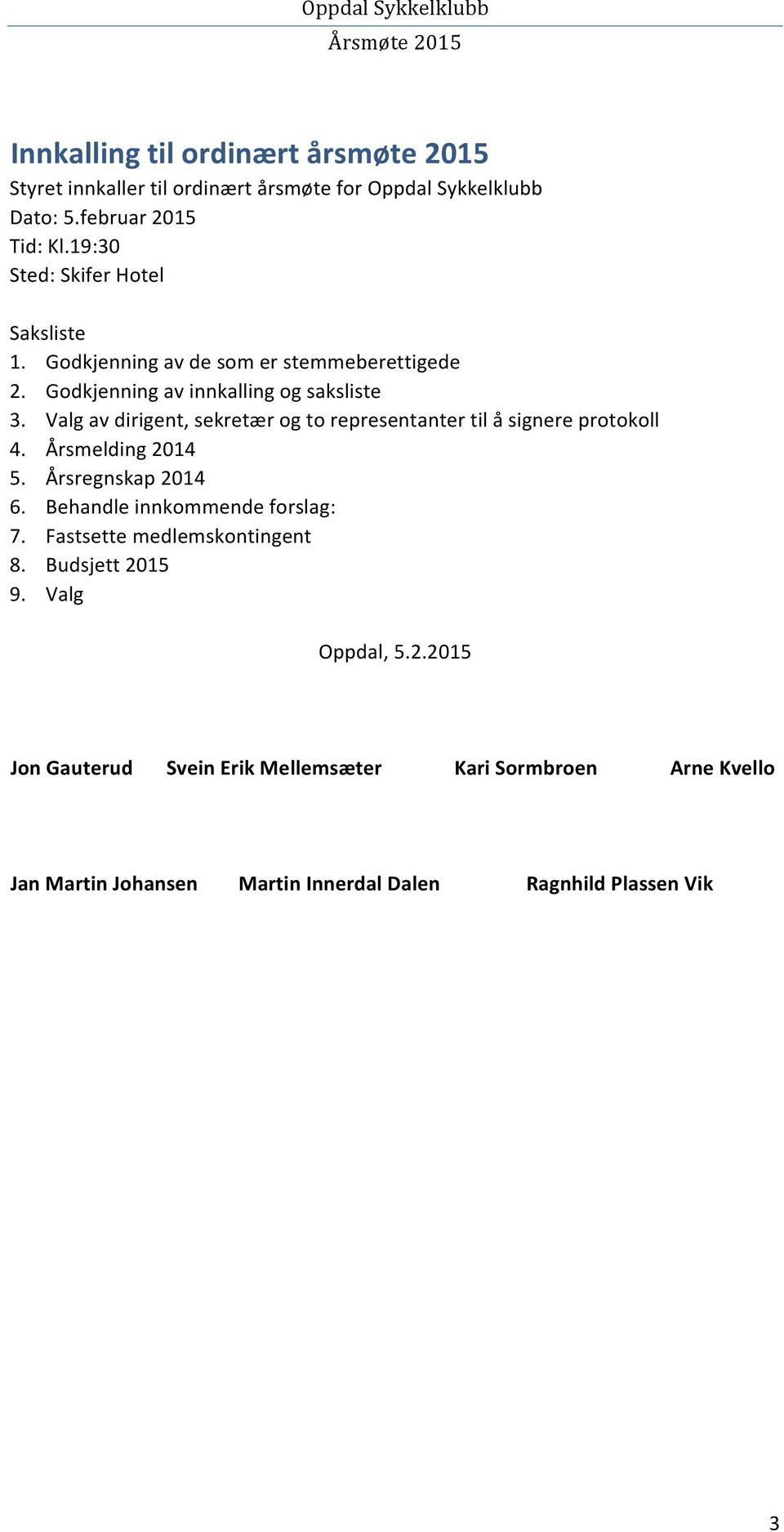 Valg av dirigent, sekretær og to representanter til å signere protokoll 4. Årsmelding 2014 5. Årsregnskap 2014 6. Behandle innkommende forslag: 7.