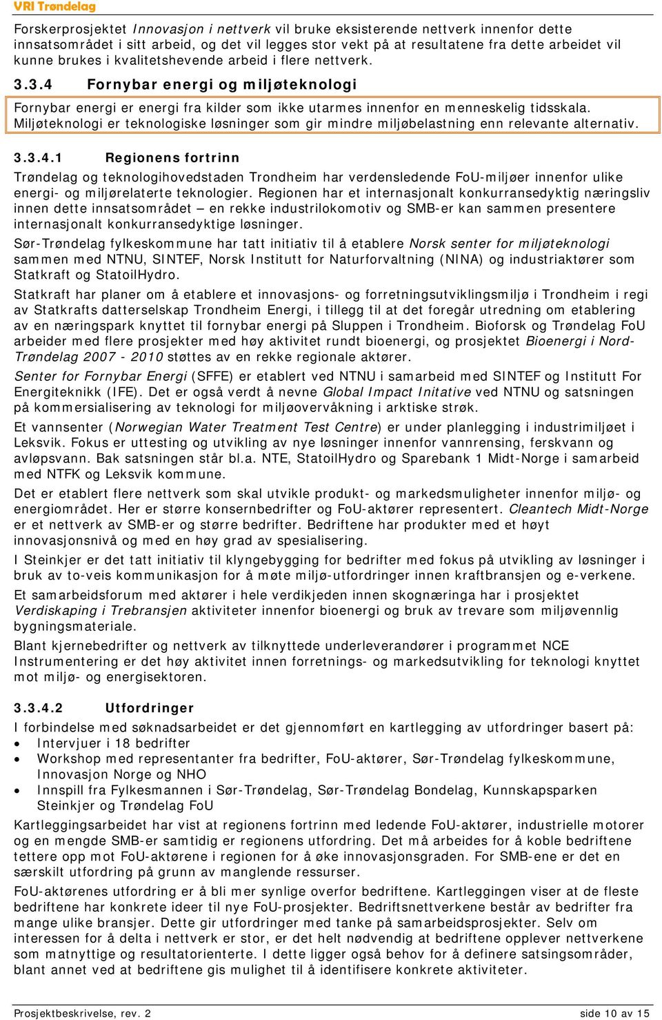 Miljøteknologi er teknologiske løsninger som gir mindre miljøbelastning enn relevante alternativ. 3.3.4.