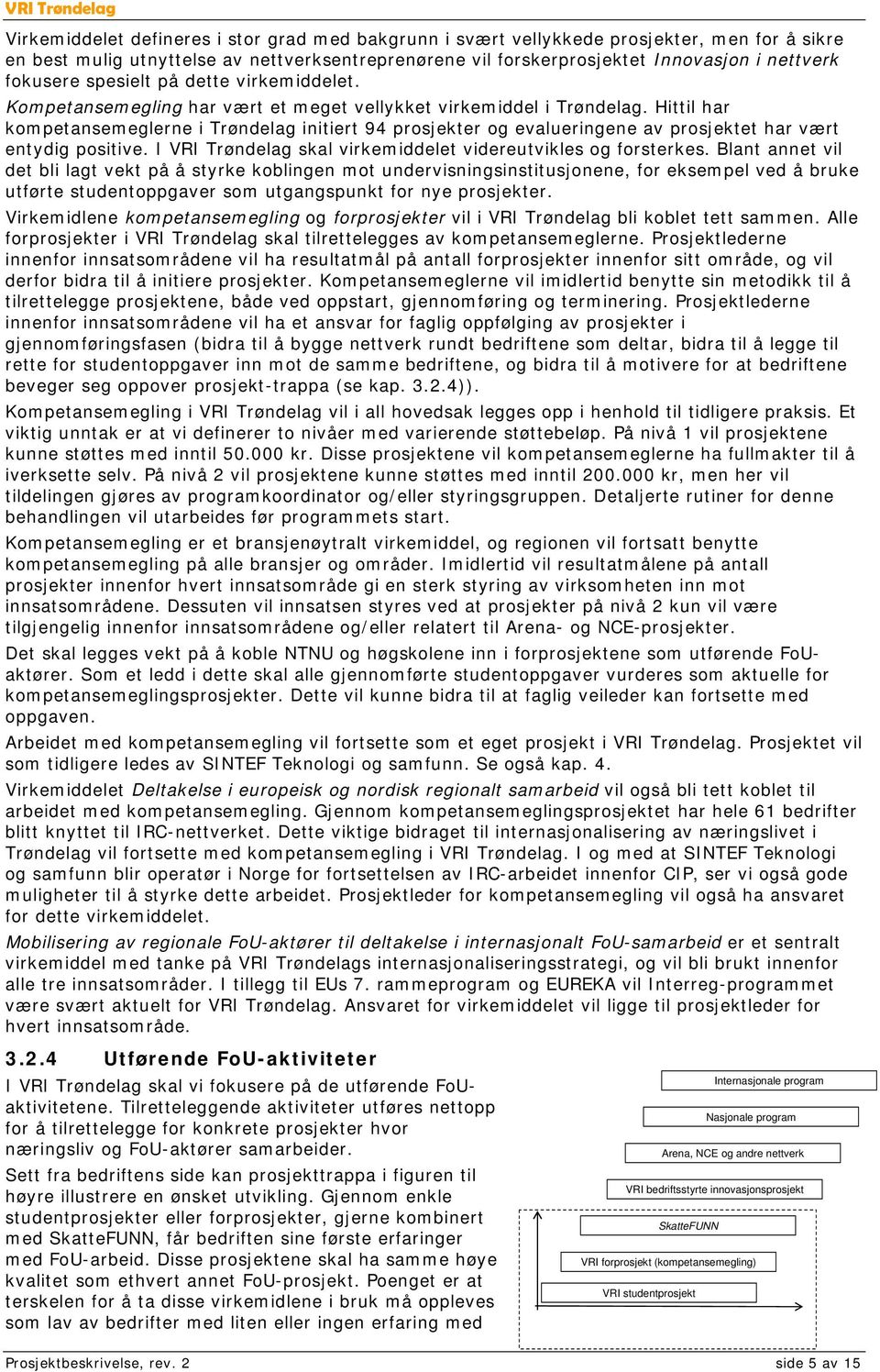 Hittil har kompetansemeglerne i Trøndelag initiert 94 prosjekter og evalueringene av prosjektet har vært entydig positive. I VRI Trøndelag skal virkemiddelet videreutvikles og forsterkes.