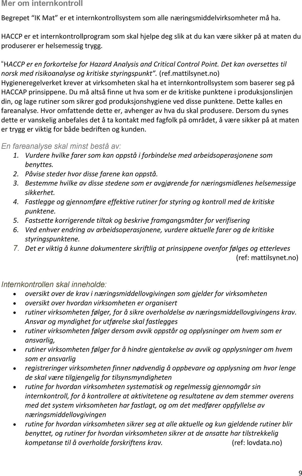 Det kan oversettes til norsk med risikoanalyse og kritiske styringspunkt. (ref.mattilsynet.