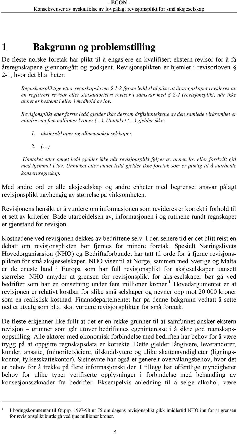 heter: Regnskapspliktige etter regnskapsloven 1-2 første ledd skal påse at årsregnskapet revideres av en registrert revisor eller statsautorisert revisor i samsvar med 2-2 (revisjonsplikt) når ikke