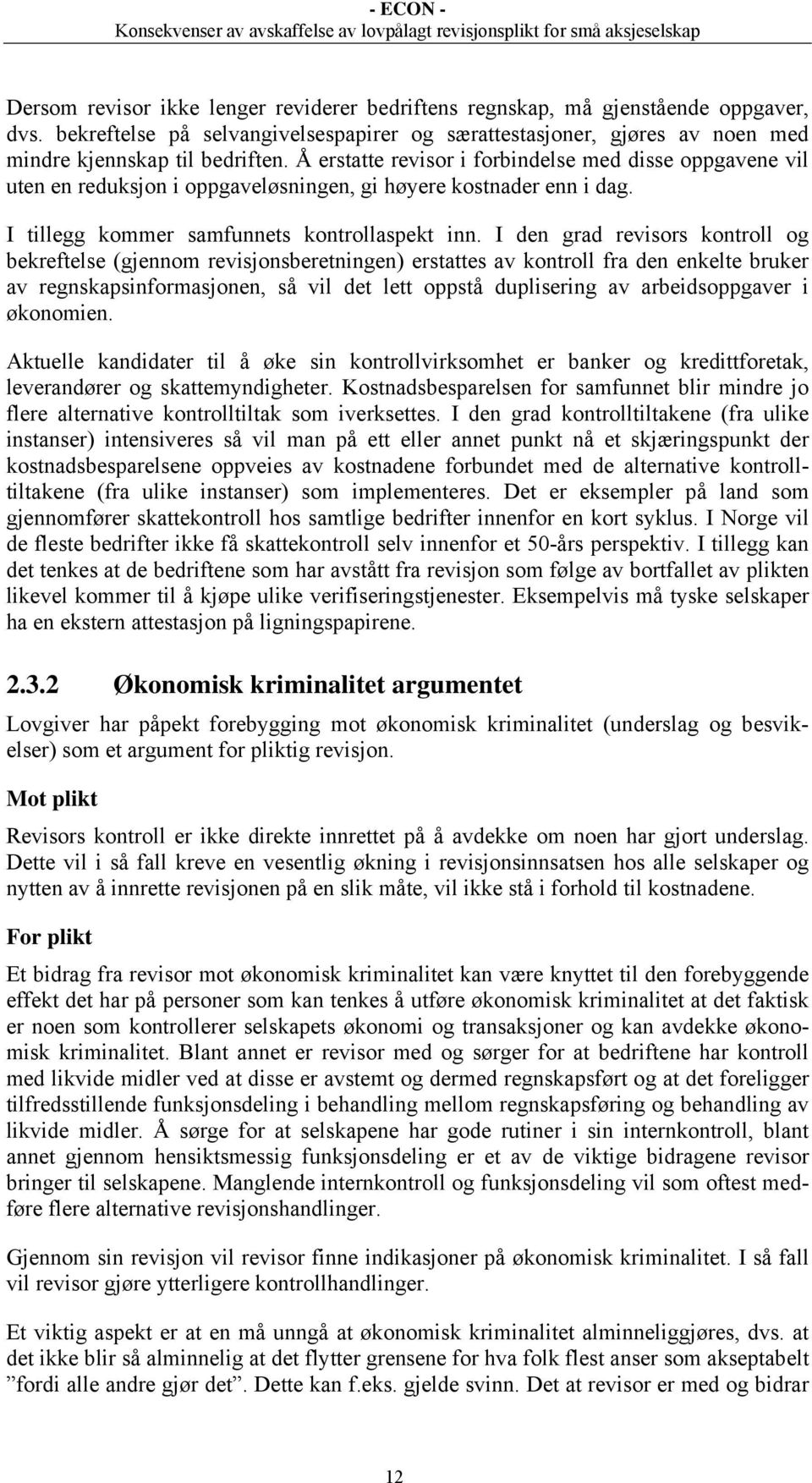 I den grad revisors kontroll og bekreftelse (gjennom revisjonsberetningen) erstattes av kontroll fra den enkelte bruker av regnskapsinformasjonen, så vil det lett oppstå duplisering av