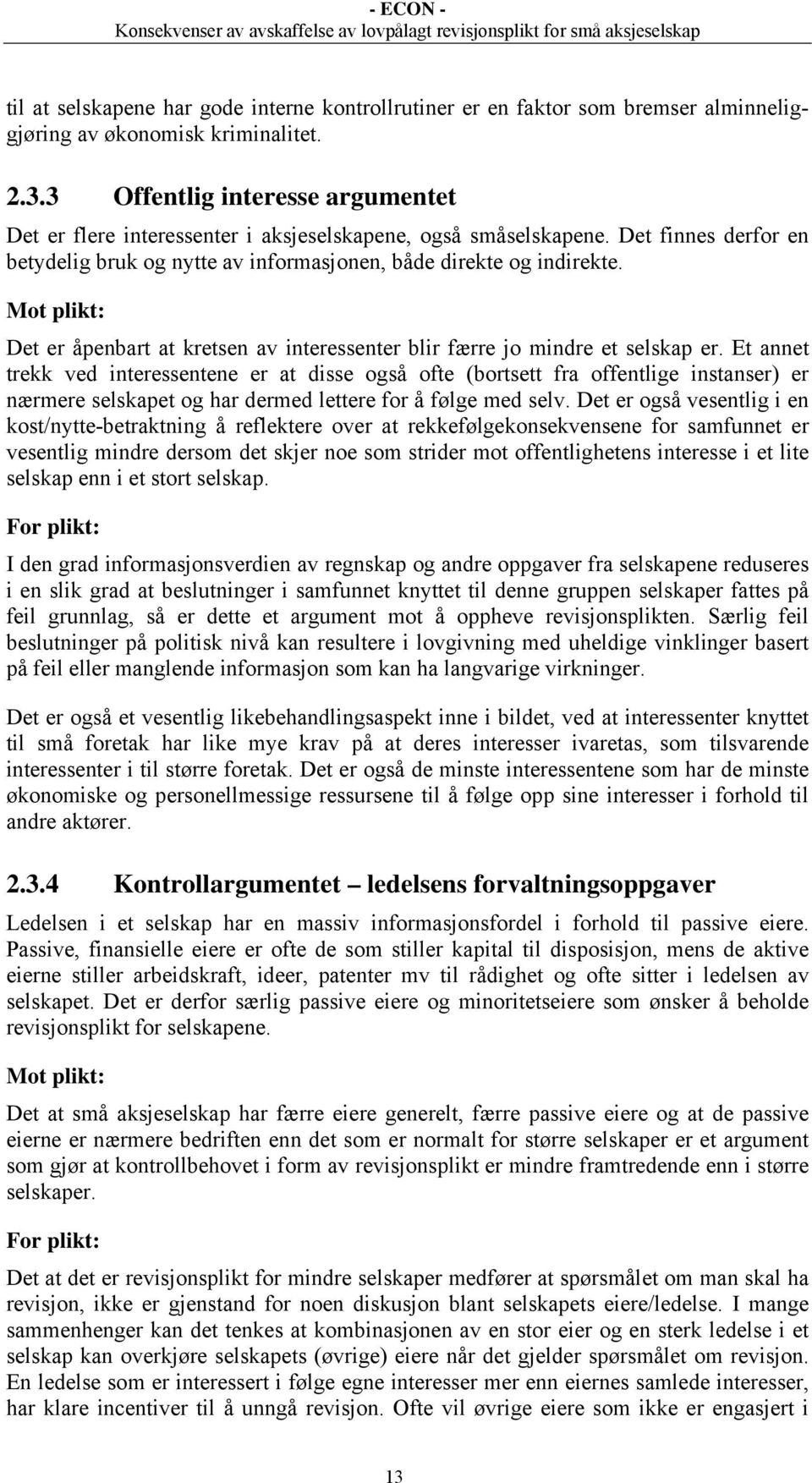 Mot plikt: Det er åpenbart at kretsen av interessenter blir færre jo mindre et selskap er.