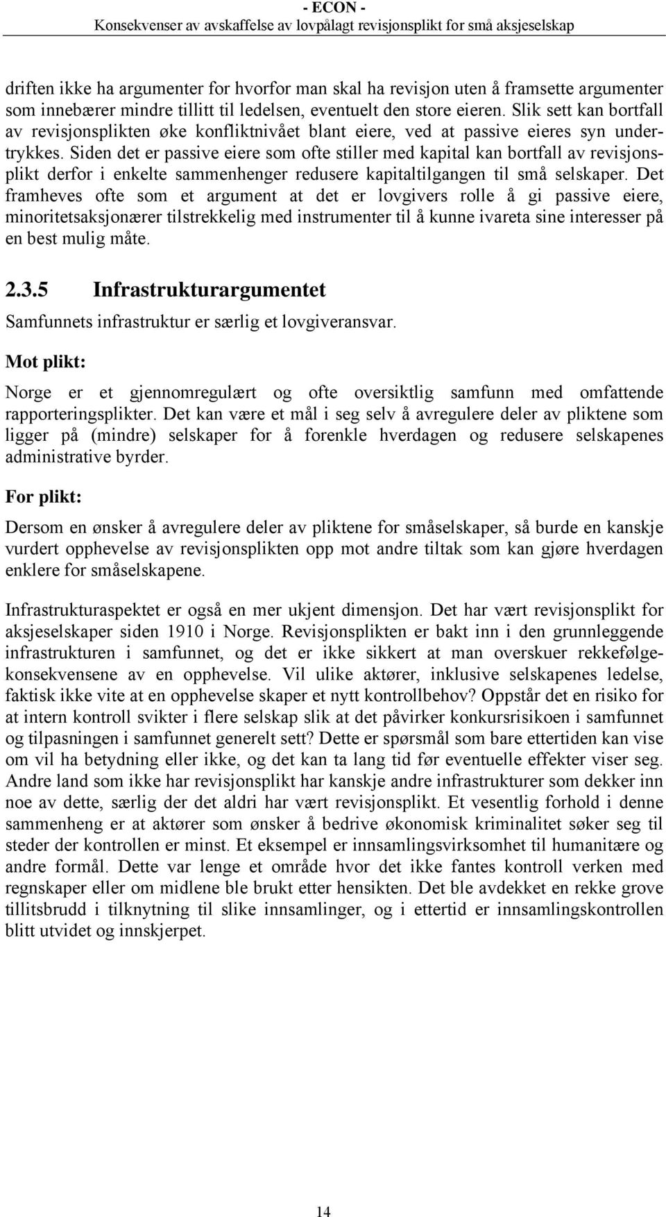 Siden det er passive eiere som ofte stiller med kapital kan bortfall av revisjonsplikt derfor i enkelte sammenhenger redusere kapitaltilgangen til små selskaper.