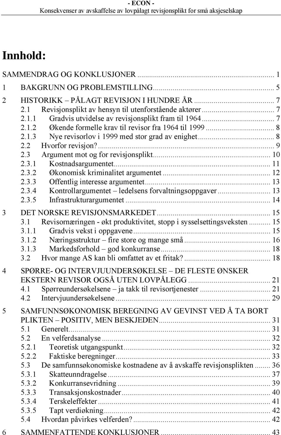 3.1 Kostnadsargumentet... 11 2.3.2 Økonomisk kriminalitet argumentet... 12 2.3.3 Offentlig interesse argumentet... 13 2.3.4 Kontrollargumentet ledelsens forvaltningsoppgaver... 13 2.3.5 Infrastrukturargumentet.