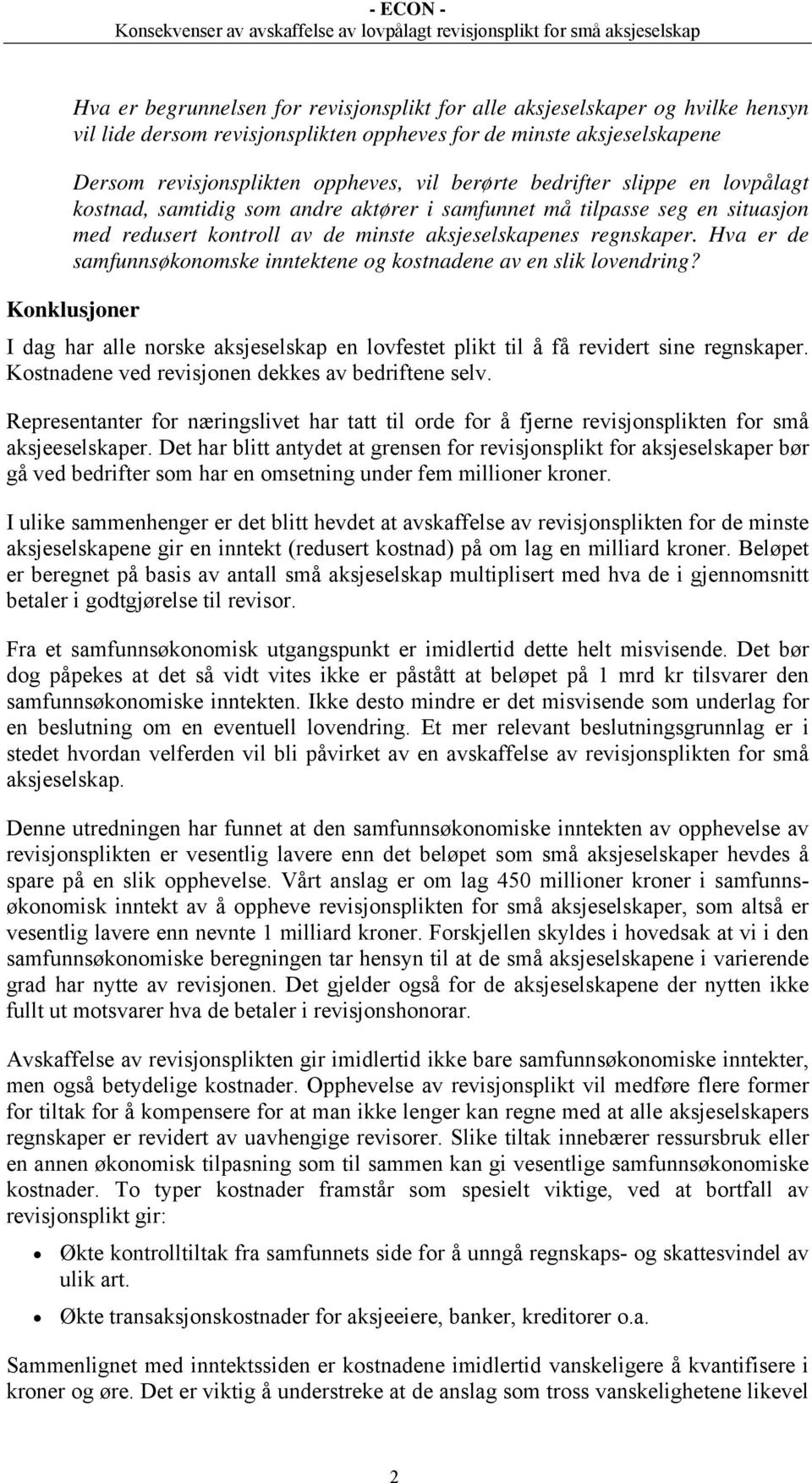 Hva er de samfunnsøkonomske inntektene og kostnadene av en slik lovendring? Konklusjoner I dag har alle norske aksjeselskap en lovfestet plikt til å få revidert sine regnskaper.