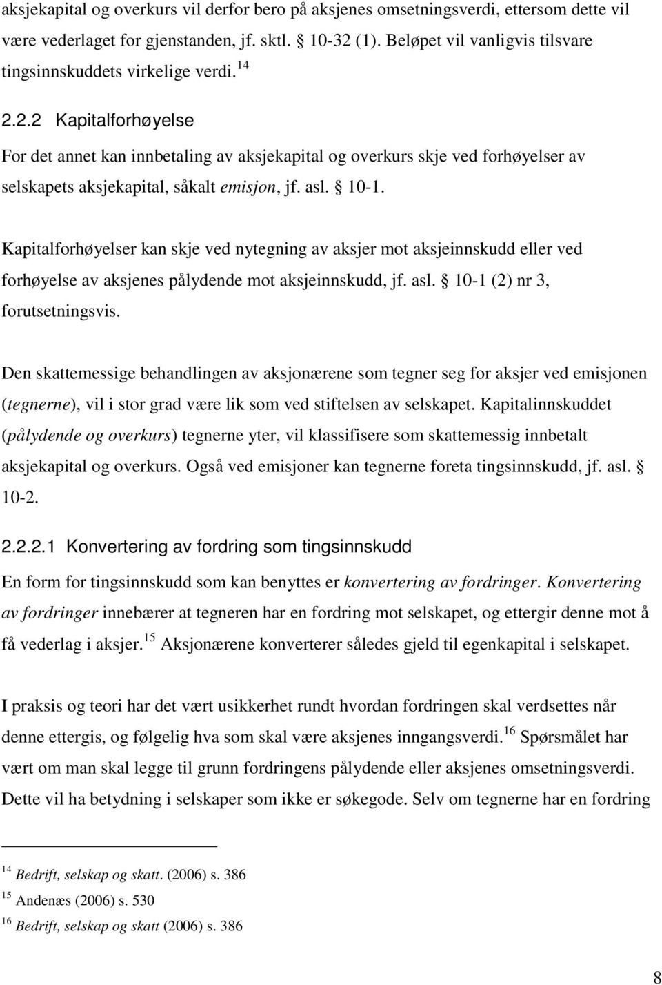 2.2 Kapitalforhøyelse For det annet kan innbetaling av aksjekapital og overkurs skje ved forhøyelser av selskapets aksjekapital, såkalt emisjon, jf. asl. 10-1.