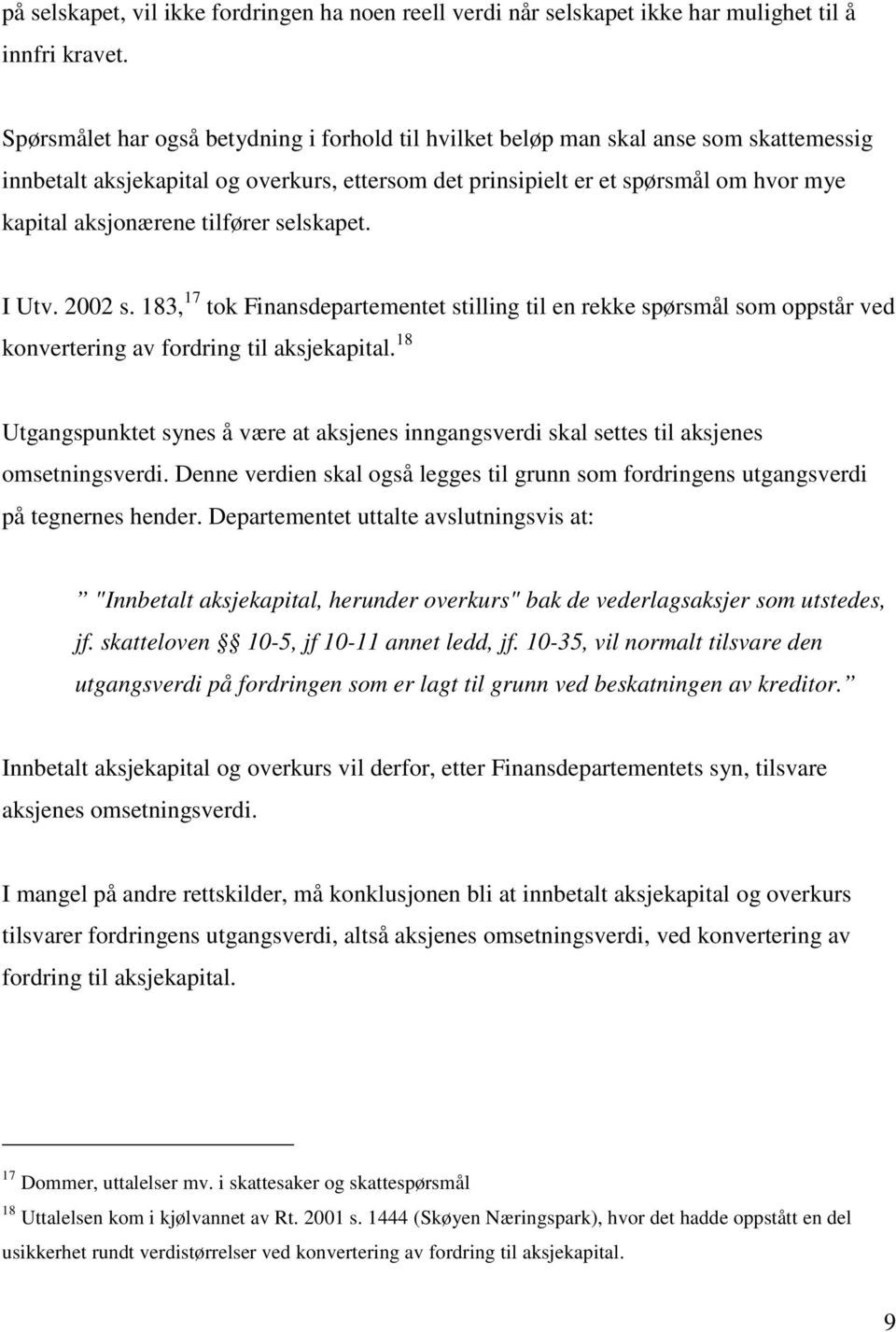 tilfører selskapet. I Utv. 2002 s. 183, 17 tok Finansdepartementet stilling til en rekke spørsmål som oppstår ved konvertering av fordring til aksjekapital.