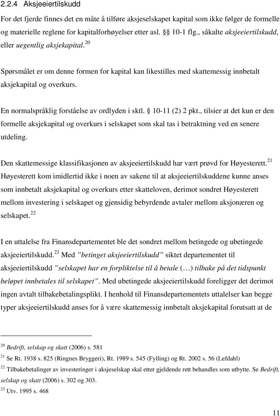 En normalspråklig forståelse av ordlyden i sktl. 10-11 (2) 2 pkt., tilsier at det kun er den formelle aksjekapital og overkurs i selskapet som skal tas i betraktning ved en senere utdeling.