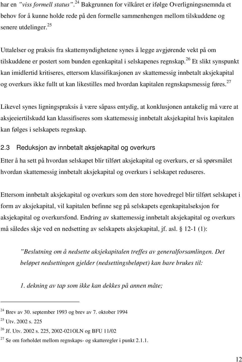 26 Et slikt synspunkt kan imidlertid kritiseres, ettersom klassifikasjonen av skattemessig innbetalt aksjekapital og overkurs ikke fullt ut kan likestilles med hvordan kapitalen regnskapsmessig føres.