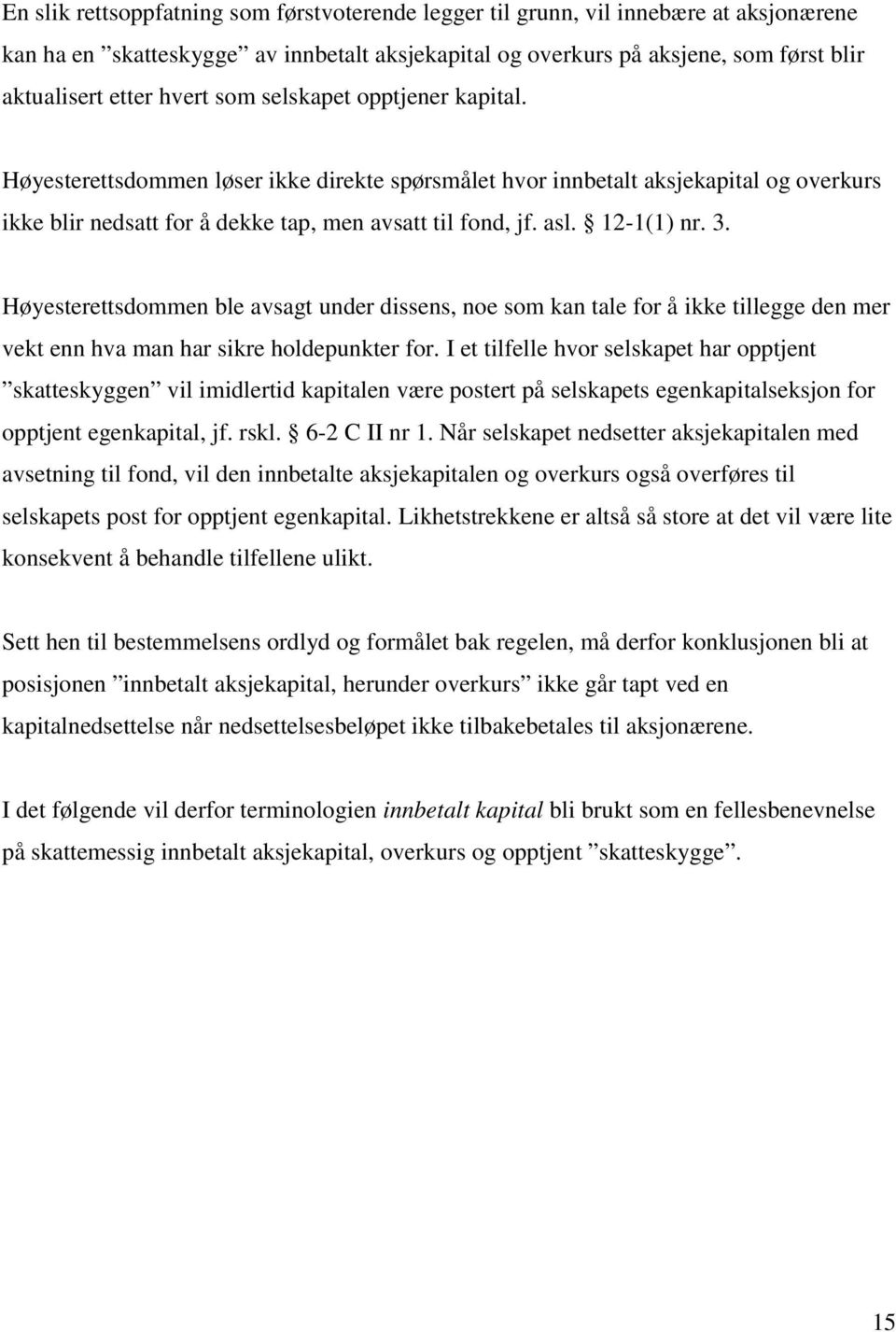 12-1(1) nr. 3. Høyesterettsdommen ble avsagt under dissens, noe som kan tale for å ikke tillegge den mer vekt enn hva man har sikre holdepunkter for.